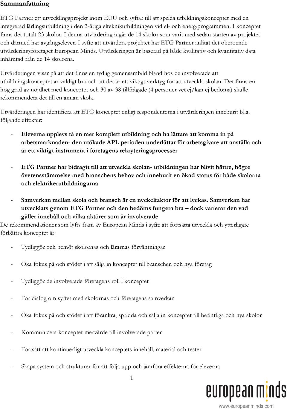 I syfte att utvärdera projektet har ETG Partner anlitat det oberoende utvärderingsföretaget European Minds.