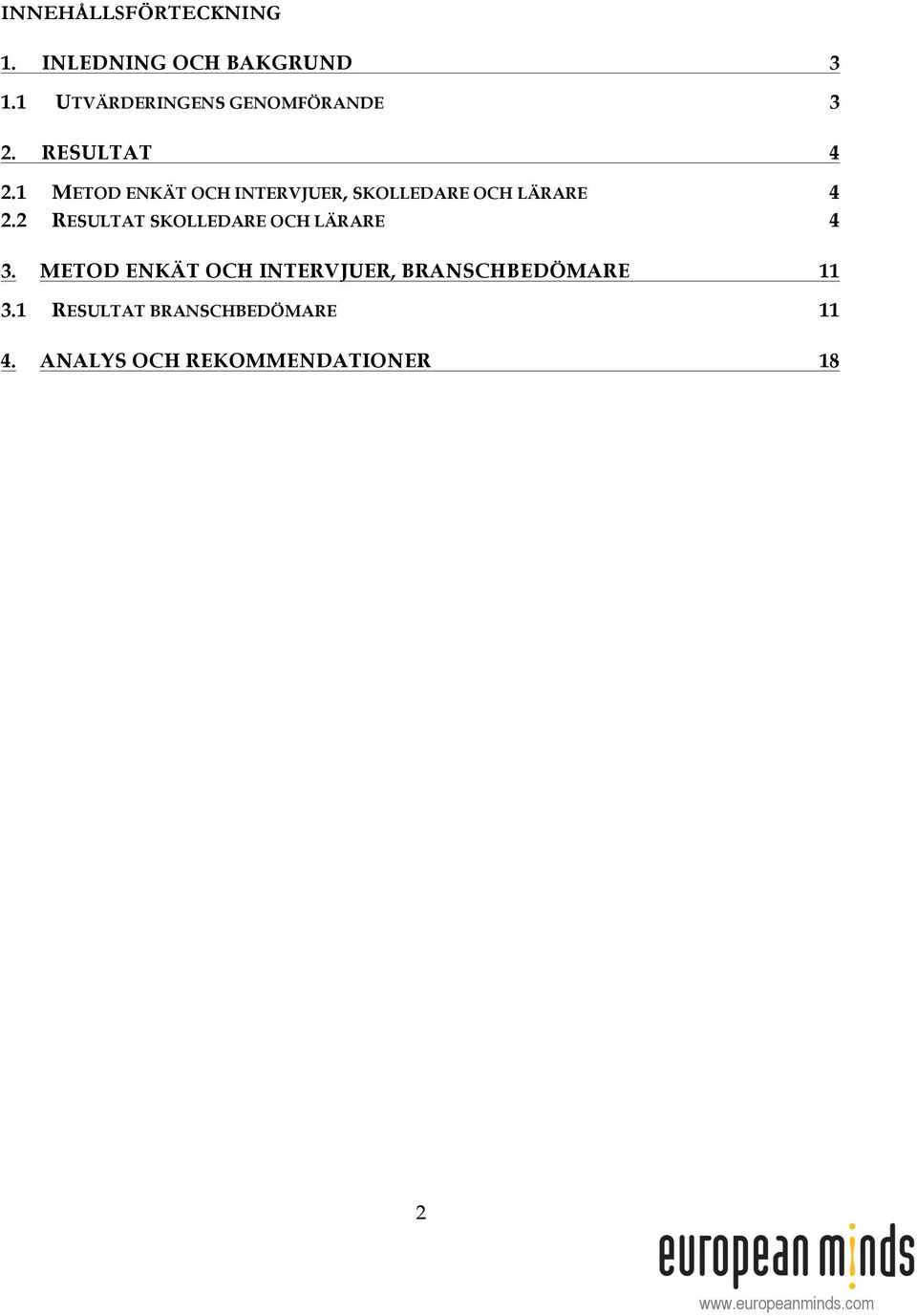 1 METOD ENKÄT OCH INTERVJUER, SKOLLEDARE OCH LÄRARE 4 2.