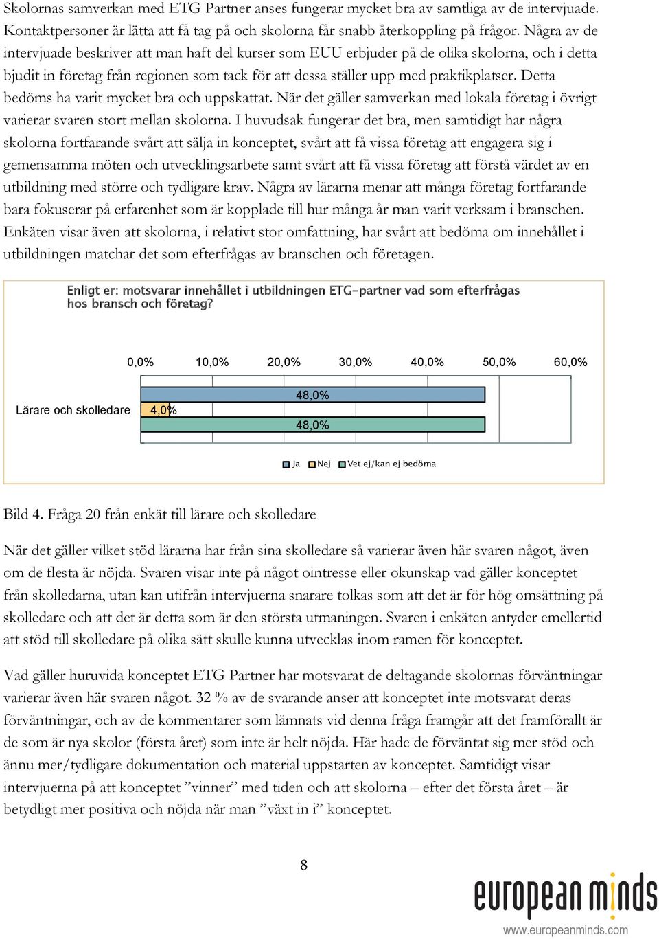 Detta bedöms ha varit mycket bra och uppskattat. När det gäller samverkan med lokala företag i övrigt varierar svaren stort mellan skolorna.