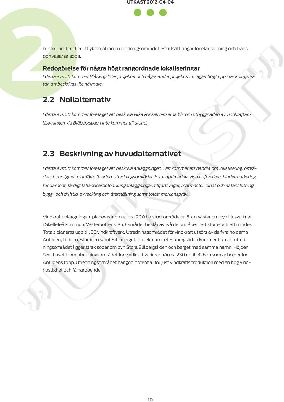 2 Nollalternativ I detta avsnitt kommer företaget att beskriva vilka konsekvenserna blir om utbyggnaden av vindkraftanläggningen vid Blåbergsliden inte kommer till stånd. 2.
