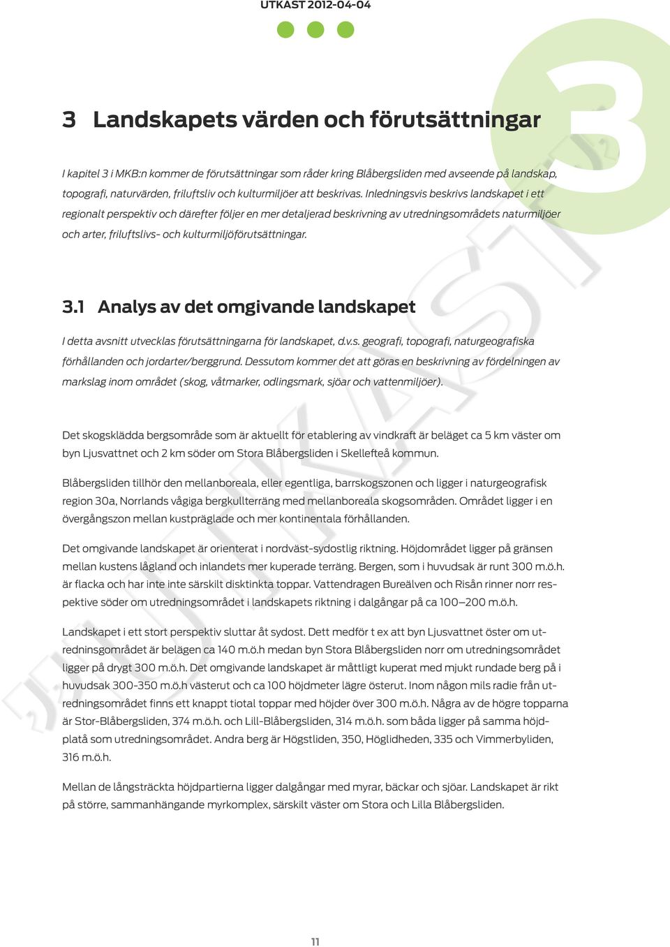 Inledningsvis beskrivs landskapet i ett regionalt perspektiv och därefter följer en mer detaljerad beskrivning av utredningsområdets naturmiljöer och arter, friluftslivs- och