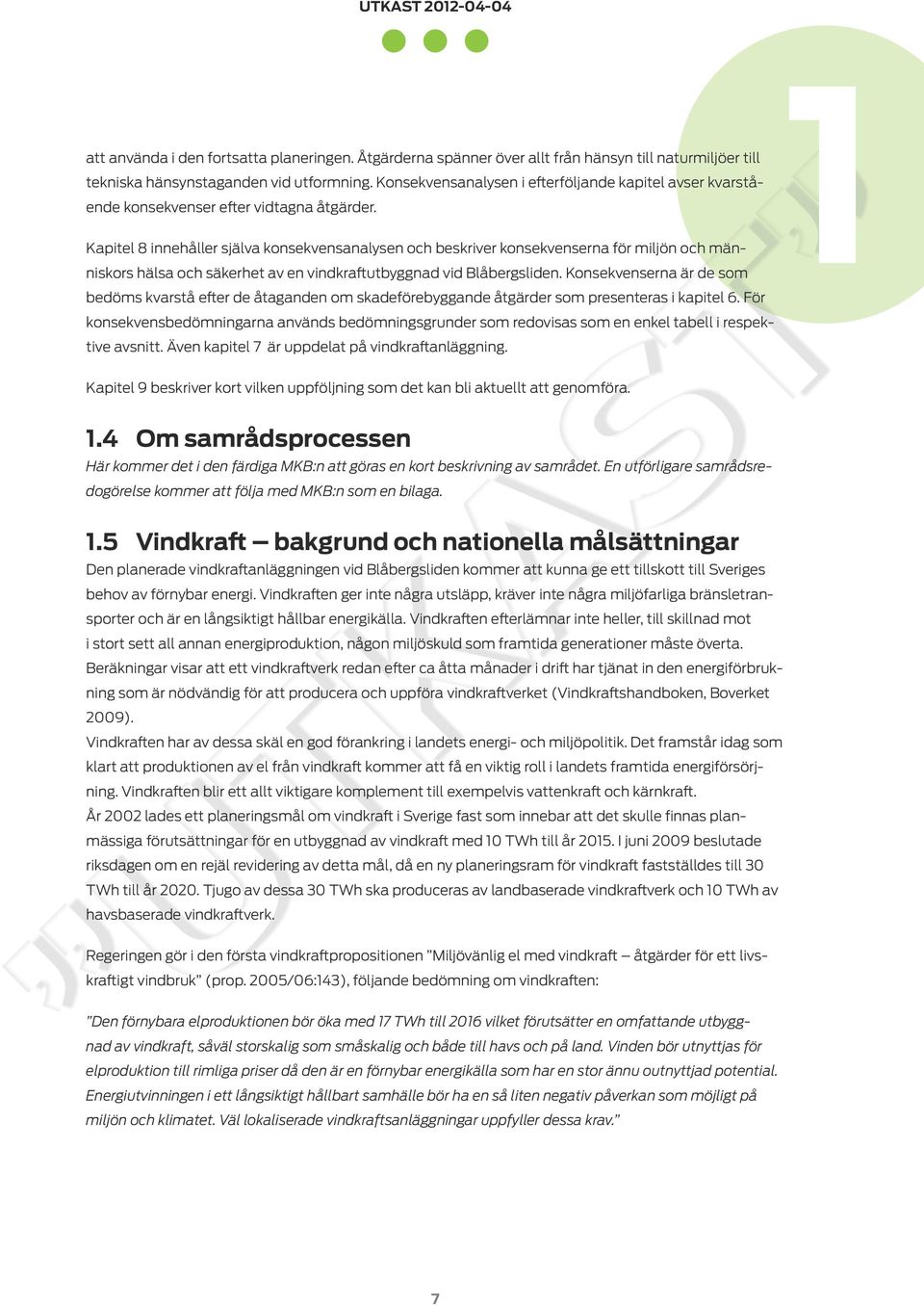 Kapitel 8 innehåller själva konsekvensanalysen och beskriver konsekvenserna för miljön och människors hälsa och säkerhet av en vindkraftutbyggnad vid Blåbergsliden.