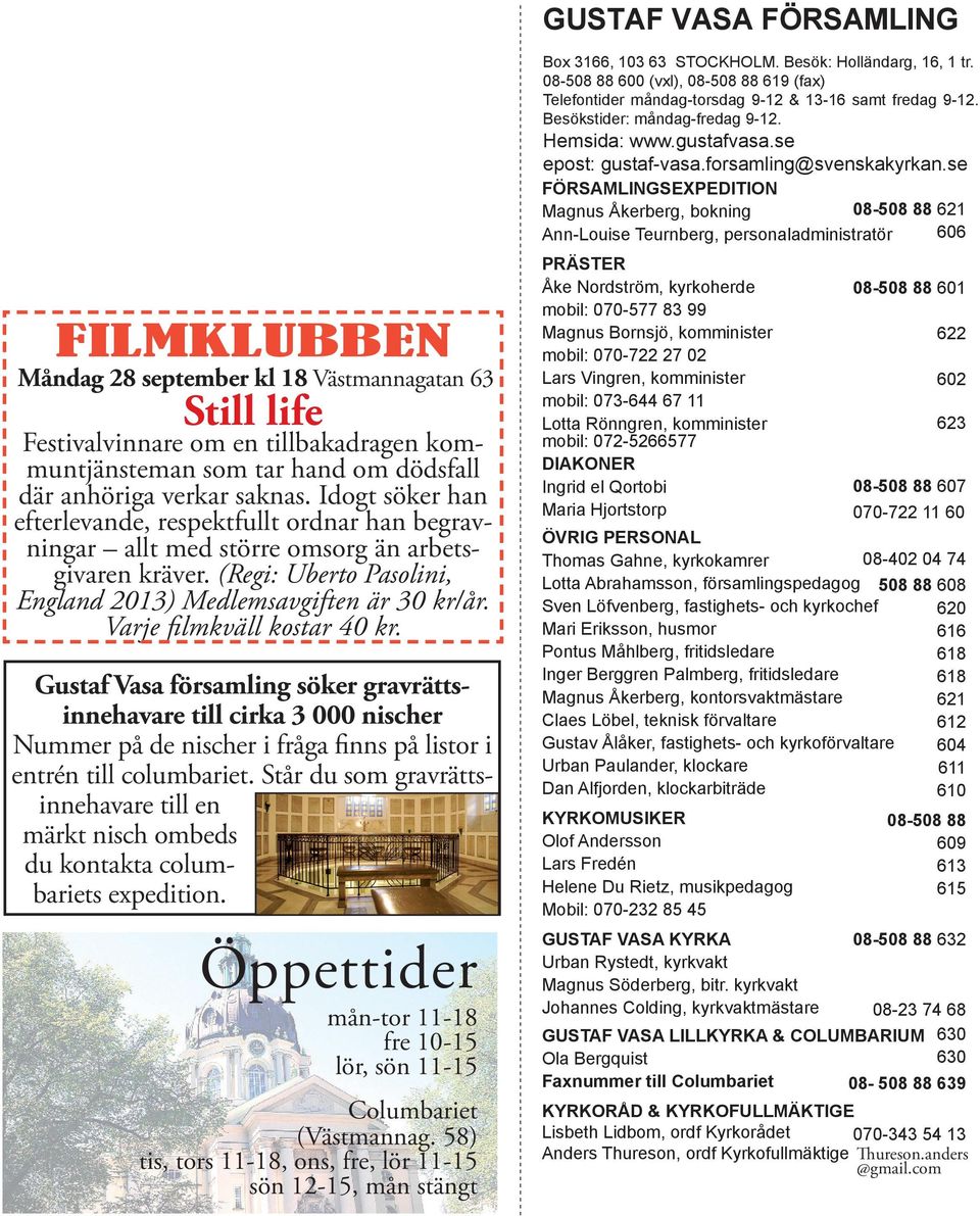 Varje filmkväll kostar 40 kr. Gustaf Vasa församling söker gravrättsinnehavare till cirka 3 000 nischer Nummer på de nischer i fråga finns på listor i entrén till columbariet.