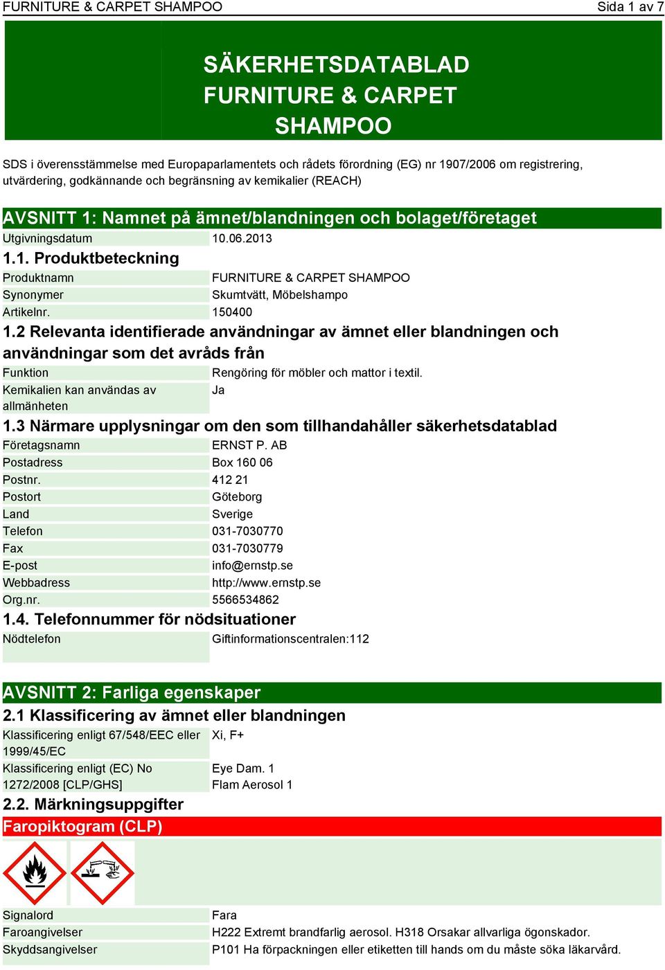 150400 1.2 Relevanta identifierade användningar av ämnet eller blandningen och användningar som det avråds från Funktion Rengöring för möbler och mattor i textil.