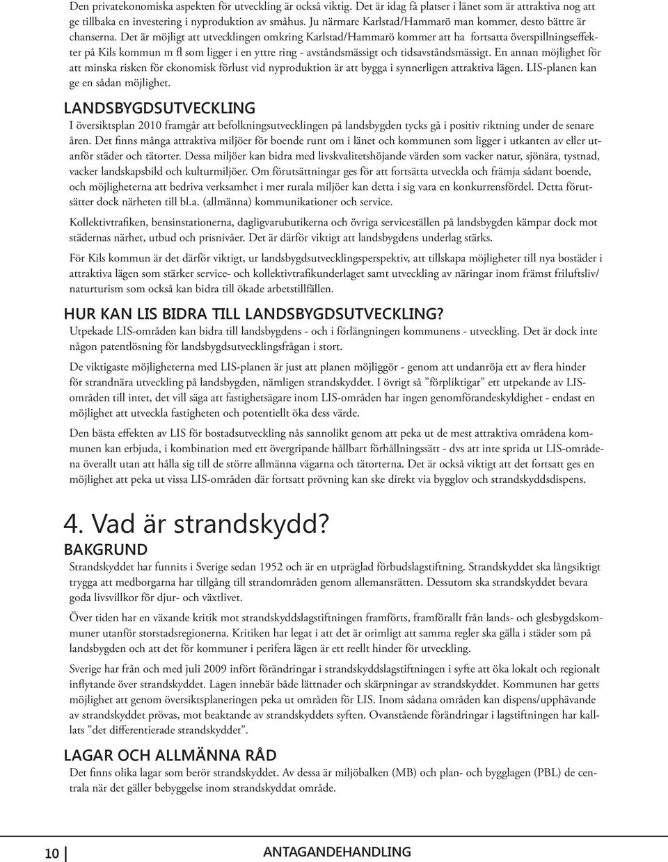 Det är möjligt att utvecklingen omkring Karlstad/Hammarö kommer att ha fortsatta överspillningseffekter på Kils kommun m fl som ligger i en yttre ring - avståndsmässigt och tidsavståndsmässigt.