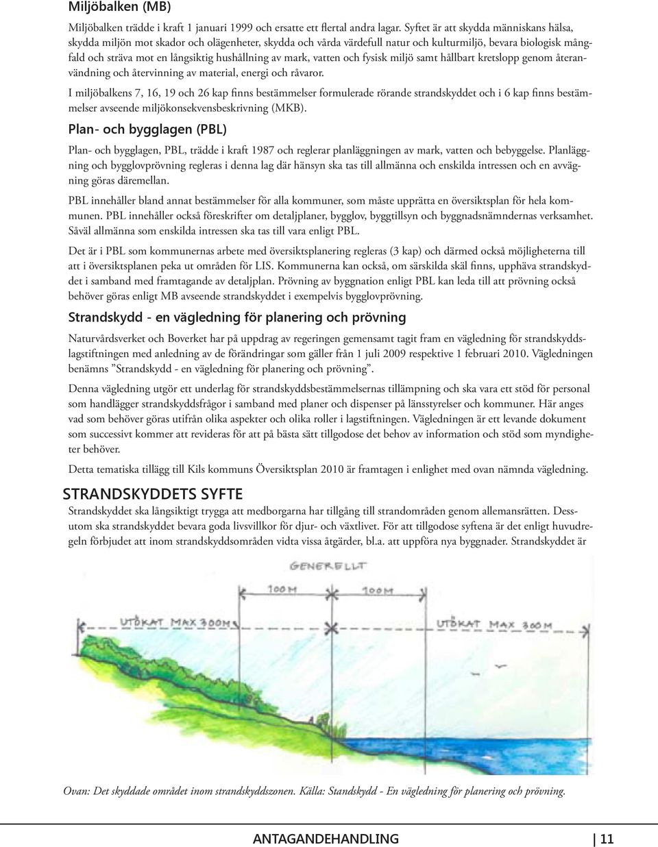 av mark, vatten och fysisk miljö samt hållbart kretslopp genom återanvändning och återvinning av material, energi och råvaror.