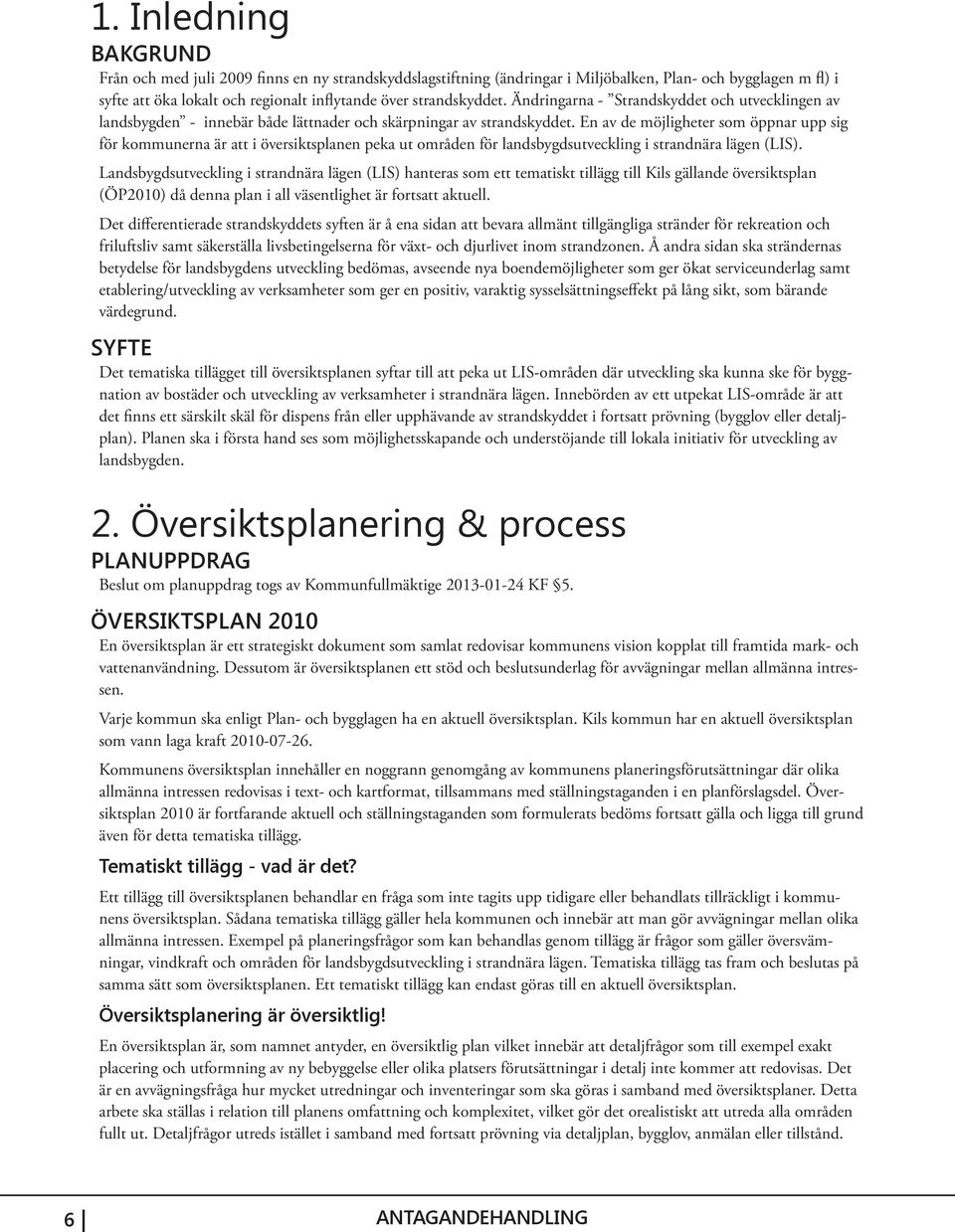 En av de möjligheter som öppnar upp sig för kommunerna är att i översiktsplanen peka ut områden för landsbygdsutveckling i strandnära lägen (LIS).