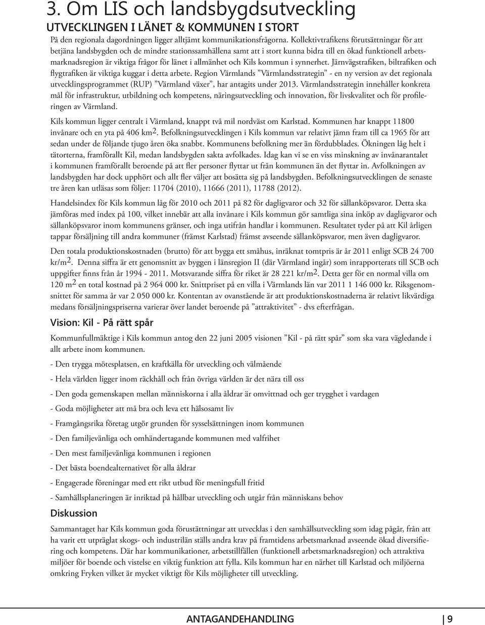 i allmänhet och Kils kommun i synnerhet. Järnvägstrafiken, biltrafiken och flygtrafiken är viktiga kuggar i detta arbete.