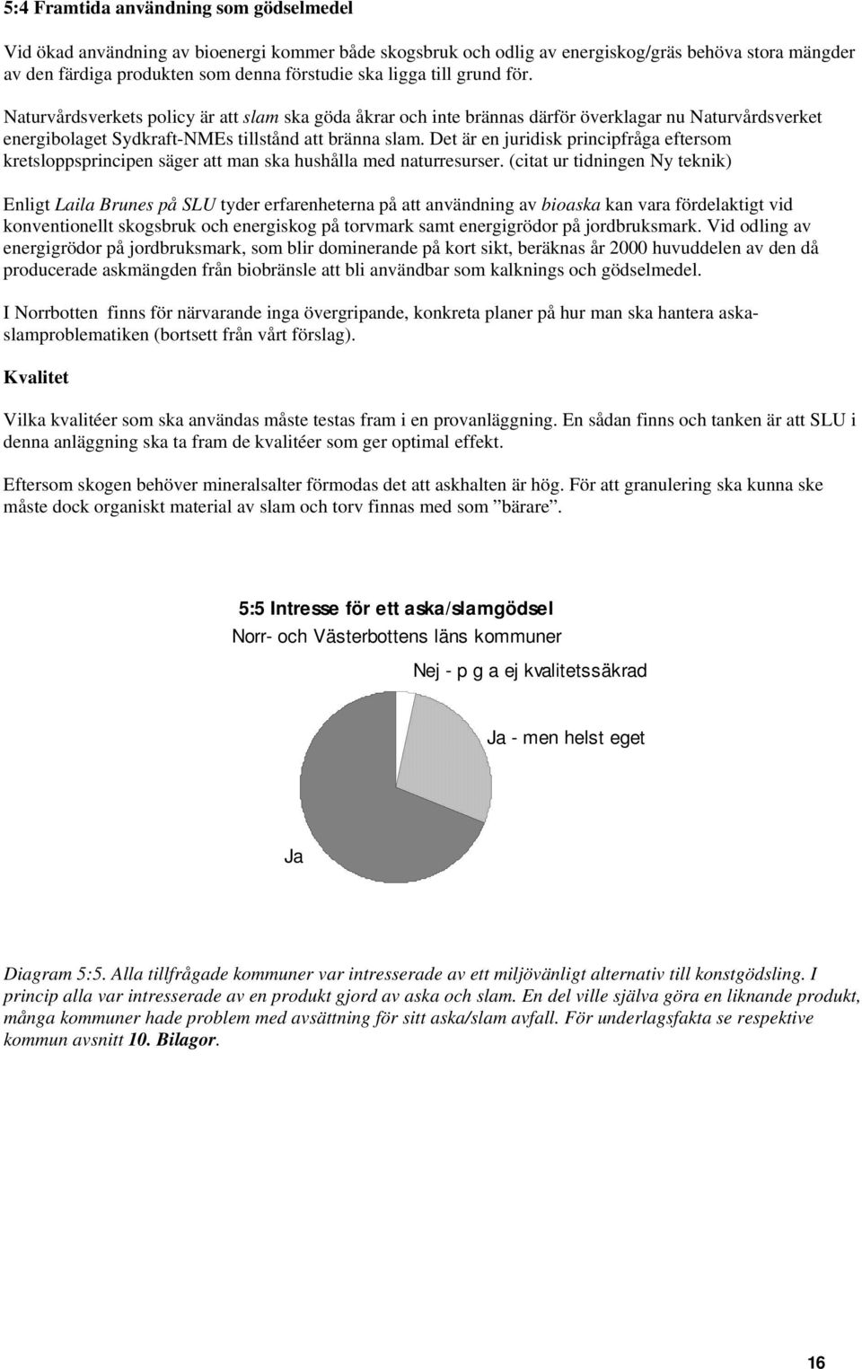 Det är en juridisk principfråga eftersom kretsloppsprincipen säger att man ska hushålla med naturresurser.