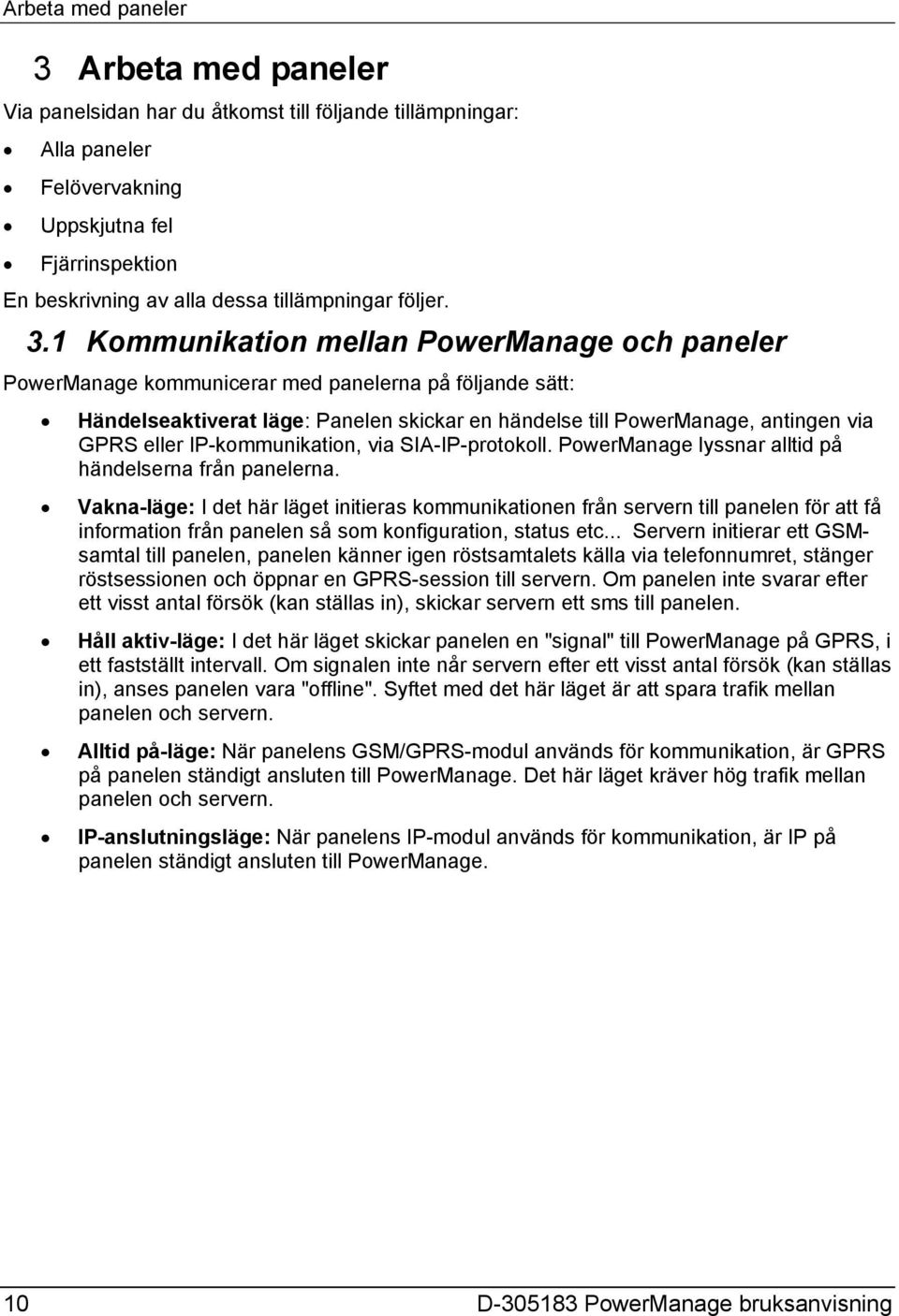 1 Kommunikation mellan PowerManage och paneler PowerManage kommunicerar med panelerna på följande sätt: Händelseaktiverat läge: Panelen skickar en händelse till PowerManage, antingen via GPRS eller