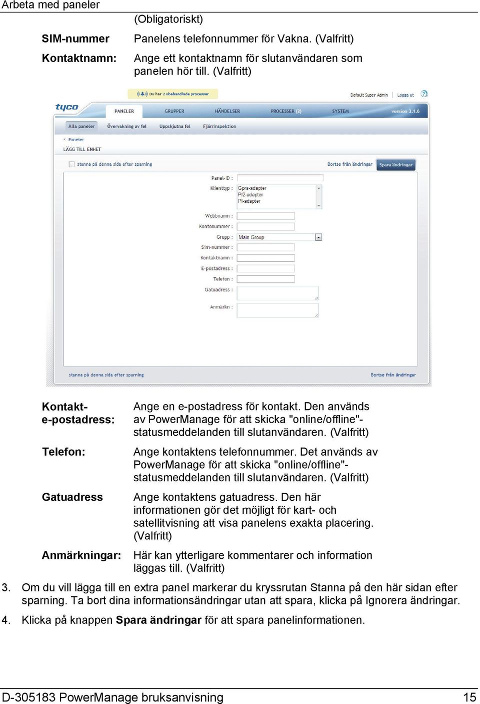 (Valfritt) Ange kontaktens telefonnummer. Det används av PowerManage för att skicka "online/offline"- statusmeddelanden till slutanvändaren. (Valfritt) Ange kontaktens gatuadress.