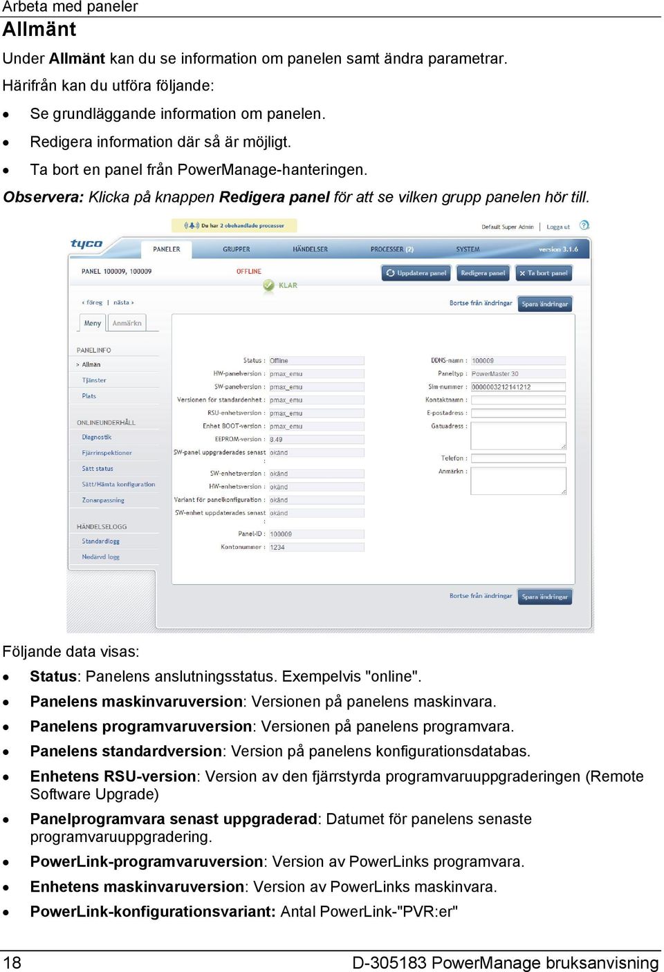Följande data visas: Status: Panelens anslutningsstatus. Exempelvis "online". Panelens maskinvaruversion: Versionen på panelens maskinvara.