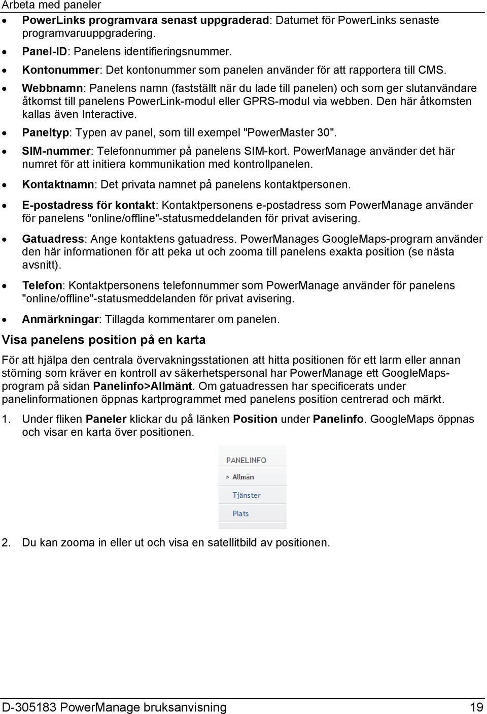 Webbnamn: Panelens namn (fastställt när du lade till panelen) och som ger slutanvändare åtkomst till panelens PowerLink-modul eller GPRS-modul via webben. Den här åtkomsten kallas även Interactive.