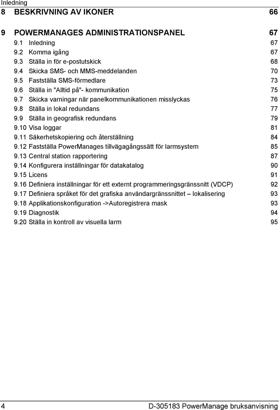 9 Ställa in geografisk redundans 79 9.10 Visa loggar 81 9.11 Säkerhetskopiering och återställning 84 9.12 Fastställa PowerManages tillvägagångssätt för larmsystem 85 9.