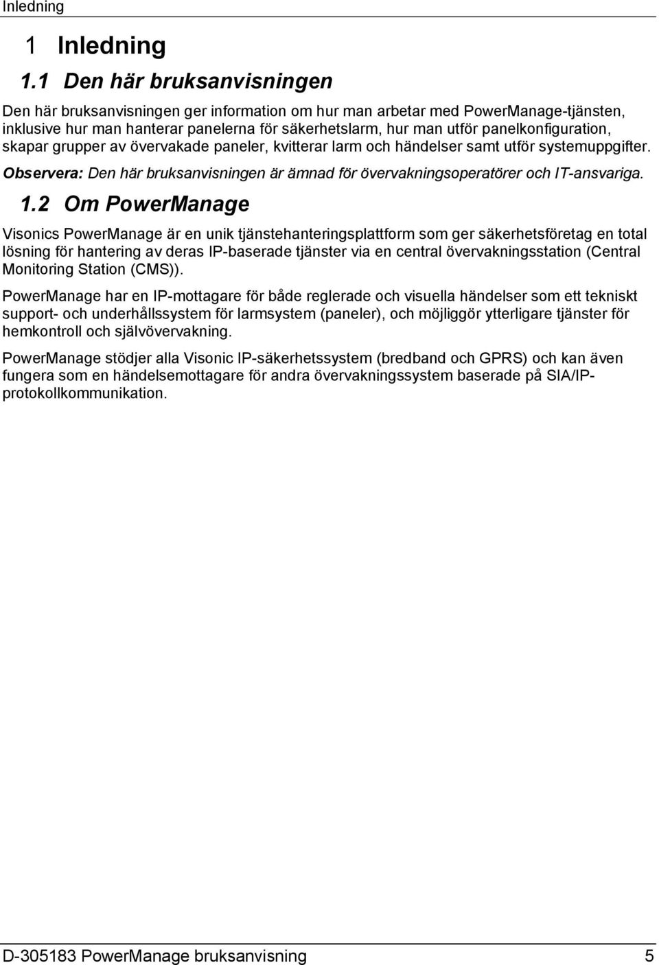 panelkonfiguration, skapar grupper av övervakade paneler, kvitterar larm och händelser samt utför systemuppgifter.