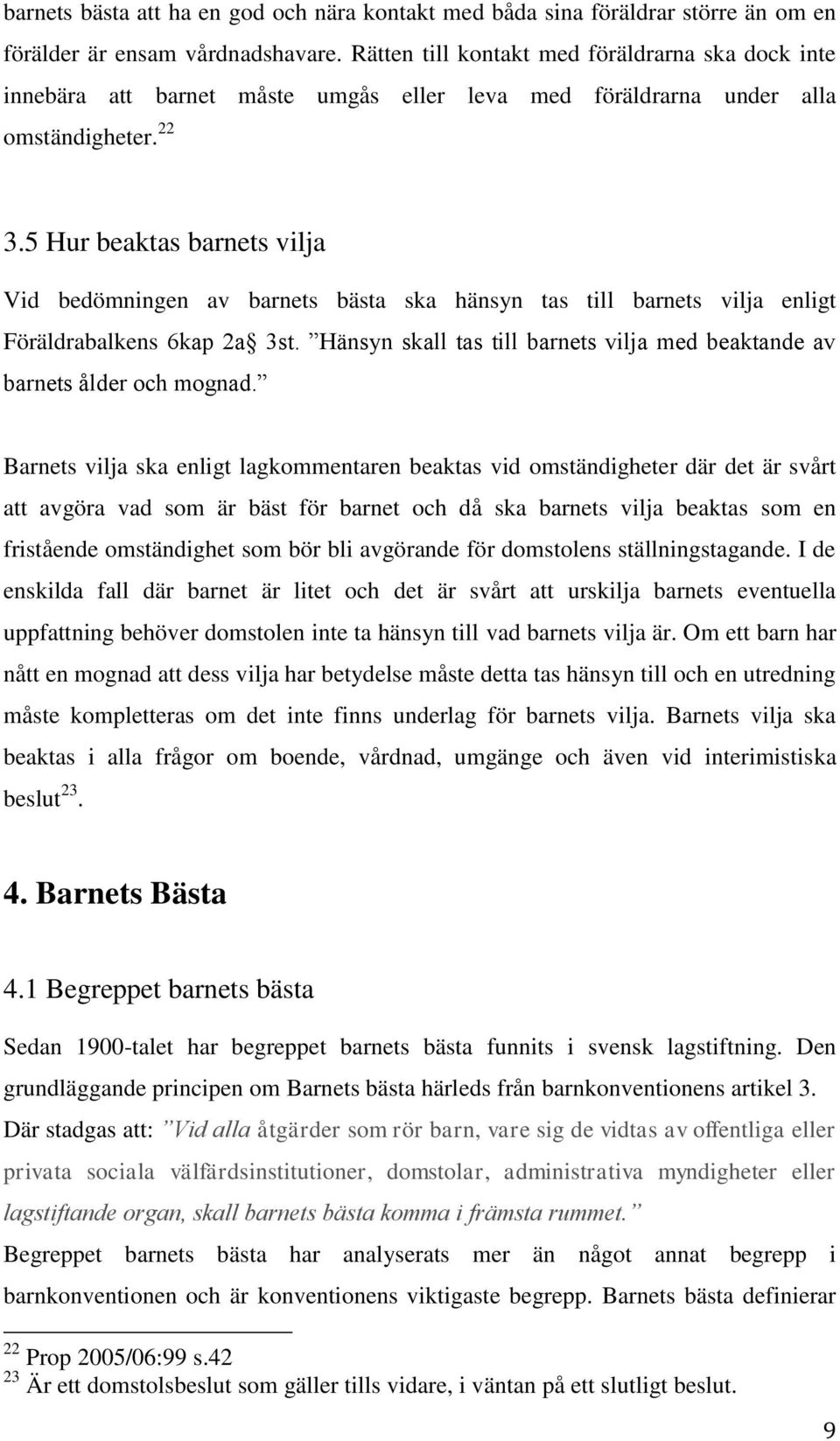 5 Hur beaktas barnets vilja Vid bedömningen av barnets bästa ska hänsyn tas till barnets vilja enligt Föräldrabalkens 6kap 2a 3st.