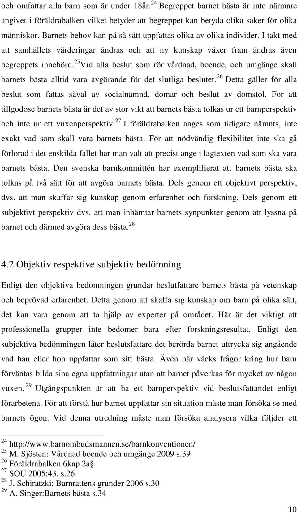 25 Vid alla beslut som rör vårdnad, boende, och umgänge skall barnets bästa alltid vara avgörande för det slutliga beslutet.