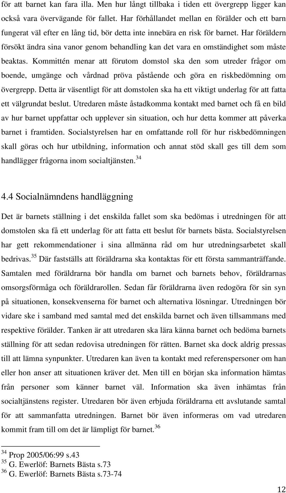 Har föräldern försökt ändra sina vanor genom behandling kan det vara en omständighet som måste beaktas.