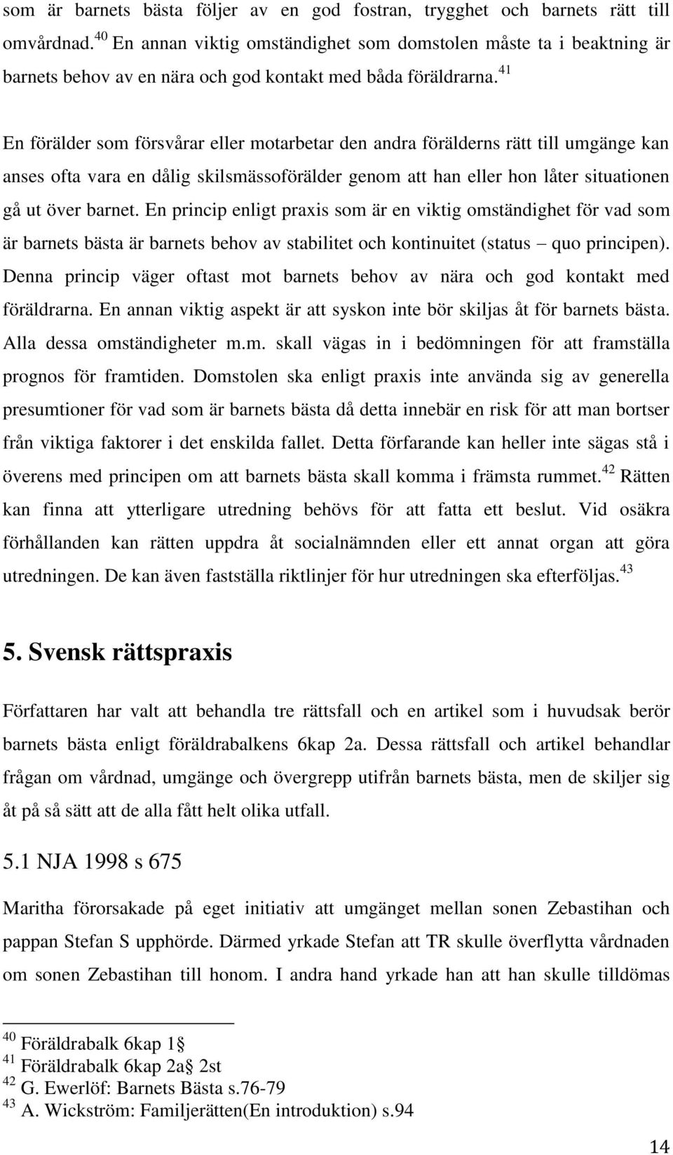 41 En förälder som försvårar eller motarbetar den andra förälderns rätt till umgänge kan anses ofta vara en dålig skilsmässoförälder genom att han eller hon låter situationen gå ut över barnet.