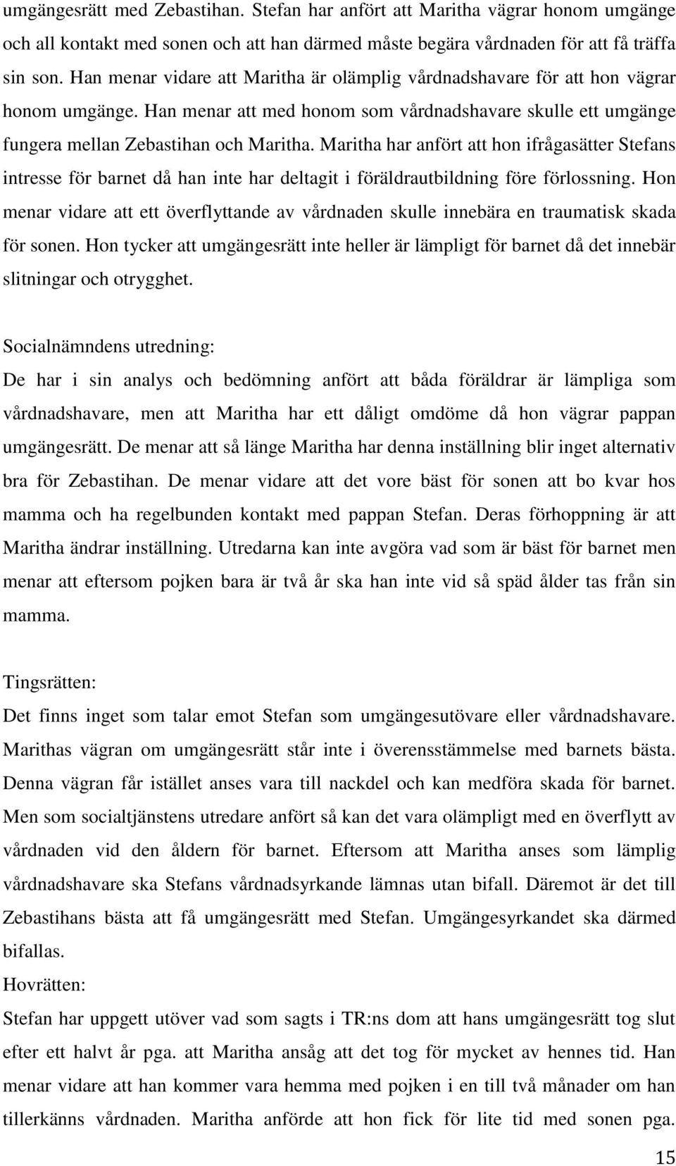 Maritha har anfört att hon ifrågasätter Stefans intresse för barnet då han inte har deltagit i föräldrautbildning före förlossning.