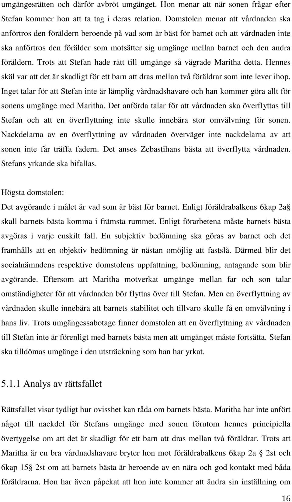 andra föräldern. Trots att Stefan hade rätt till umgänge så vägrade Maritha detta. Hennes skäl var att det är skadligt för ett barn att dras mellan två föräldrar som inte lever ihop.