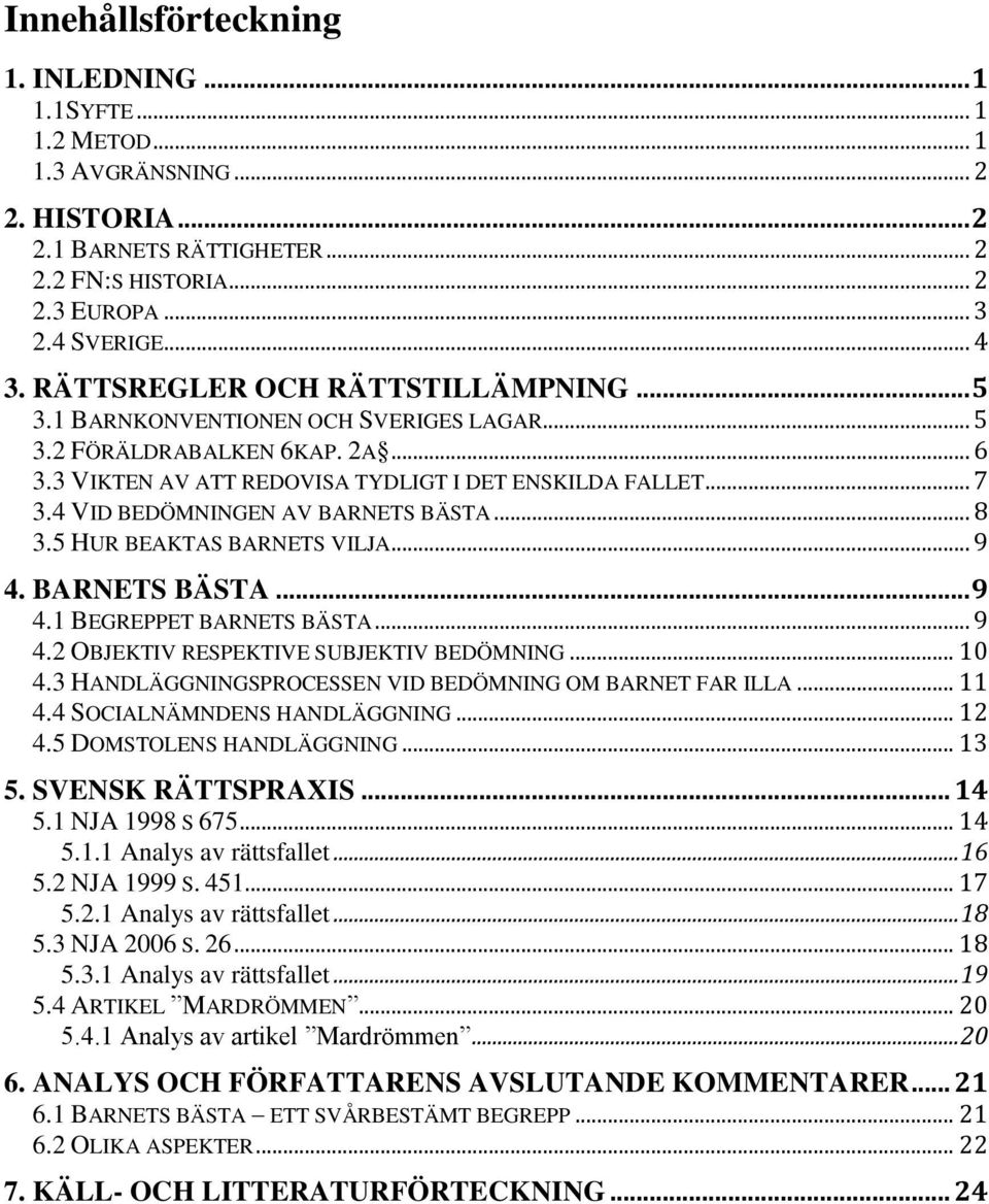 4 VID BEDÖMNINGEN AV BARNETS BÄSTA... 8 3.5 HUR BEAKTAS BARNETS VILJA... 9 4. BARNETS BÄSTA... 9 4.1 BEGREPPET BARNETS BÄSTA... 9 4.2 OBJEKTIV RESPEKTIVE SUBJEKTIV BEDÖMNING... 10 4.