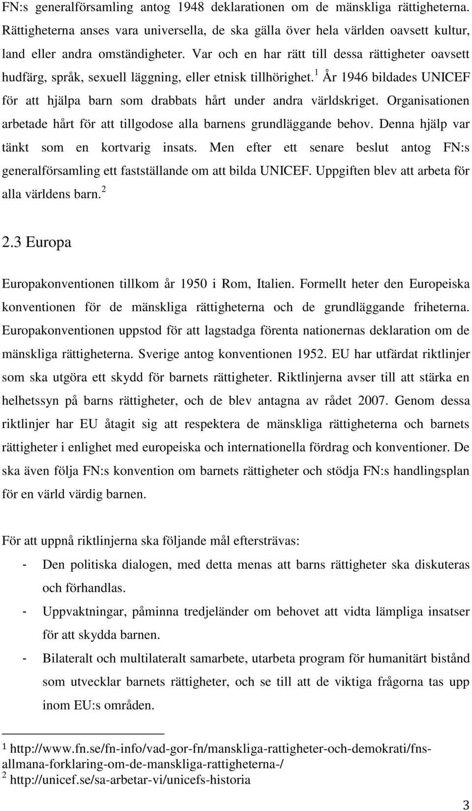 1 År 1946 bildades UNICEF för att hjälpa barn som drabbats hårt under andra världskriget. Organisationen arbetade hårt för att tillgodose alla barnens grundläggande behov.