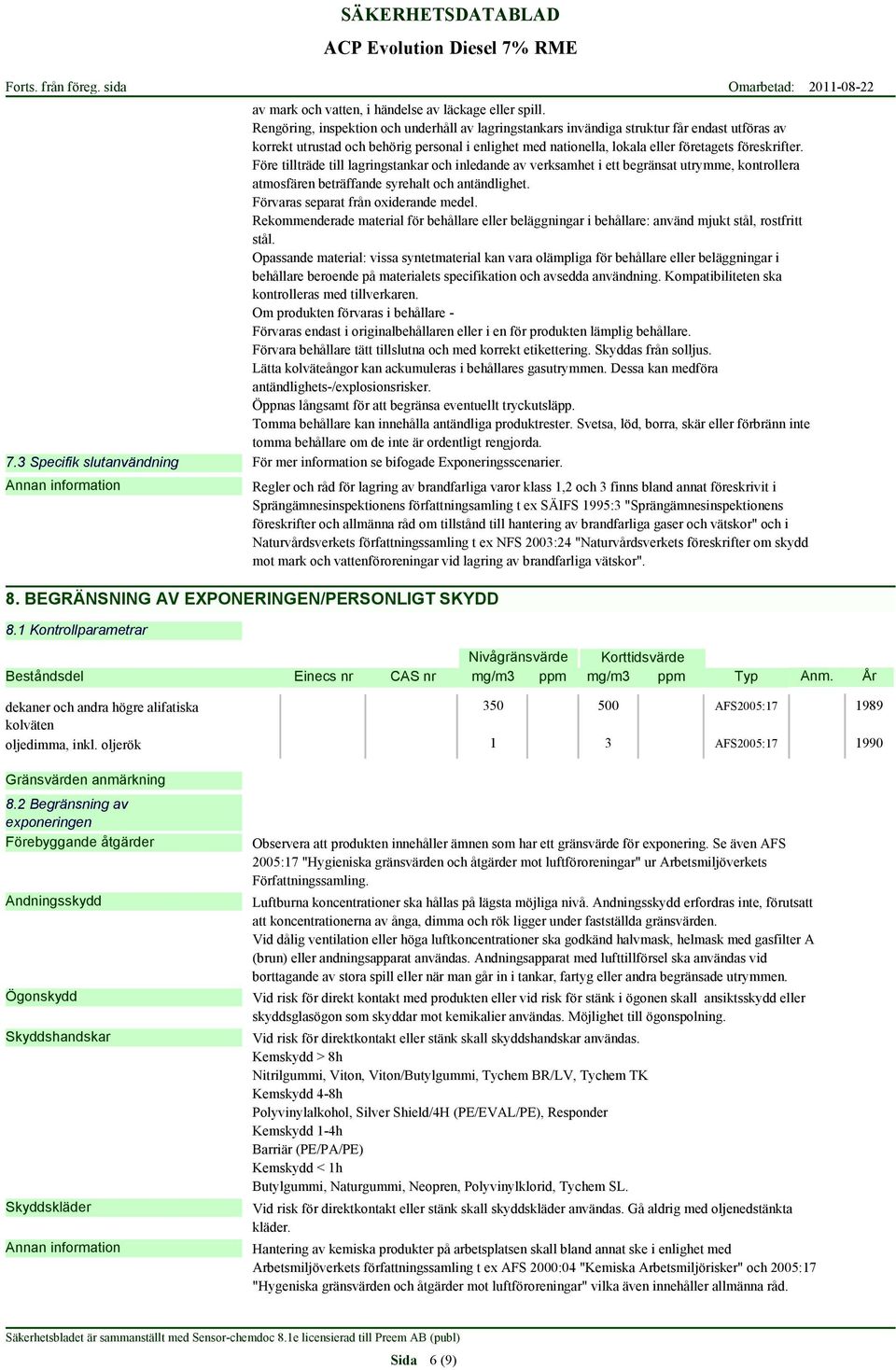 Före tillträde till lagringstankar och inledande av verksamhet i ett begränsat utrymme, kontrollera atmosfären beträffande syrehalt och antändlighet. Förvaras separat från oxiderande medel.