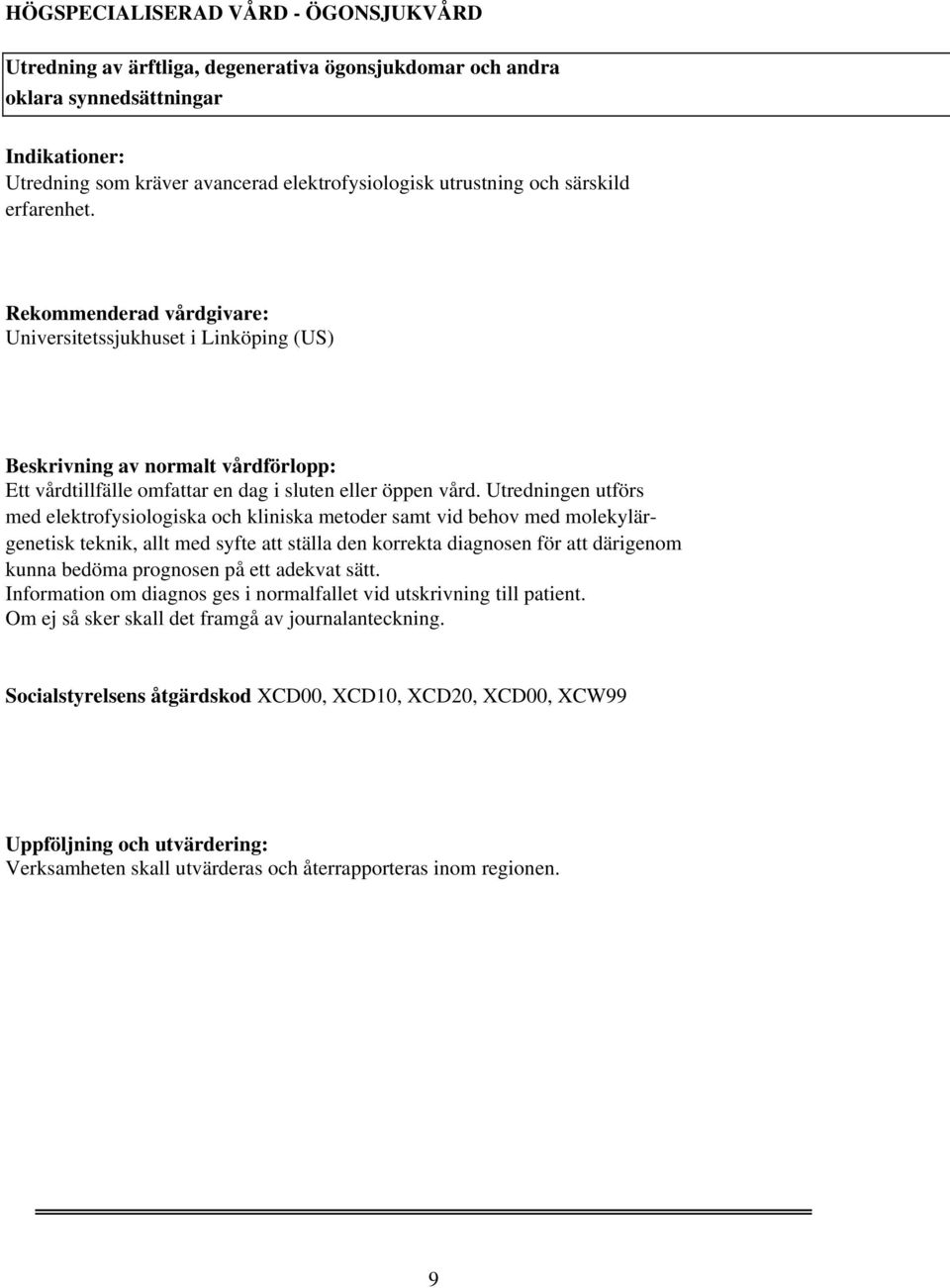 Utredningen utförs med elektrofysiologiska och kliniska metoder samt vid behov med molekylärgenetisk teknik, allt med syfte att ställa den korrekta diagnosen för att därigenom kunna