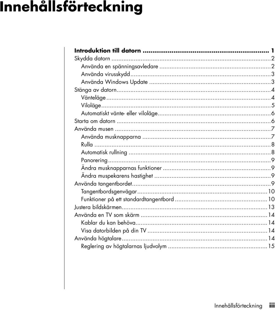 ..9 Ändra musknapparnas funktioner...9 Ändra muspekarens hastighet...9 Använda tangentbordet...9 Tangentbordsgenvägar...10 Funktioner på ett standardtangentbord.