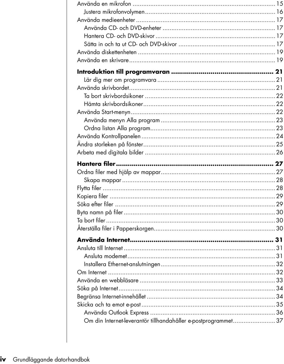 .. 22 Hämta skrivbordsikoner... 22 Använda Start-menyn... 22 Använda menyn Alla program... 23 Ordna listan Alla program... 23 Använda Kontrollpanelen... 24 Ändra storleken på fönster.