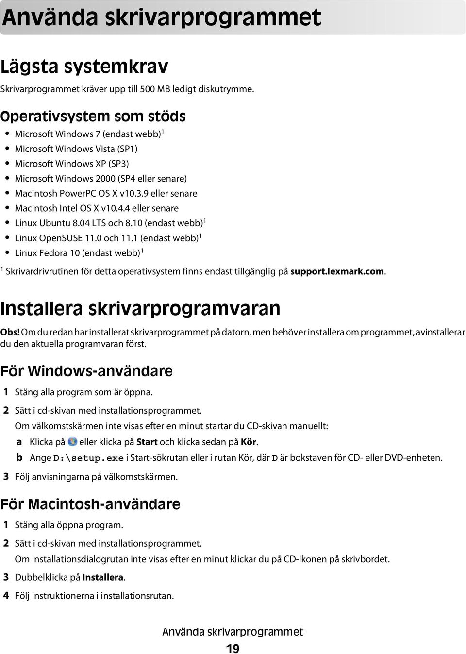 4.4 eller senare Linux Ubuntu 8.04 LTS och 8.10 (endast webb) 1 Linux OpenSUSE 11.0 och 11.