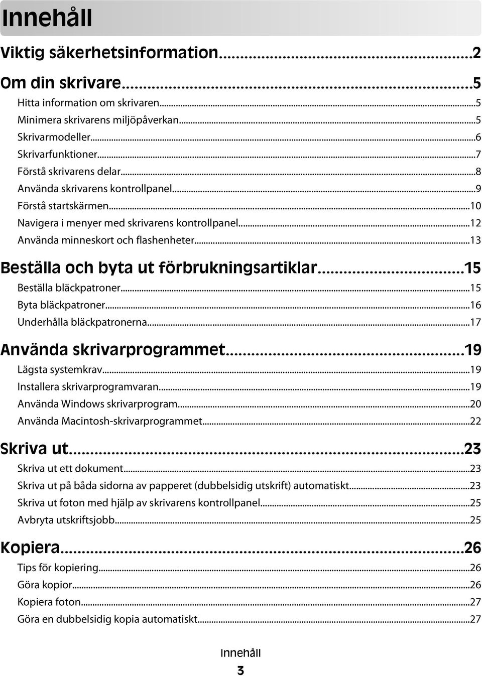 ..15 Beställa bläckpatroner...15 Byta bläckpatroner...16 Underhålla bläckpatronerna...17 Använda skrivarprogrammet...19 Lägsta systemkrav...19 Installera skrivarprogramvaran.