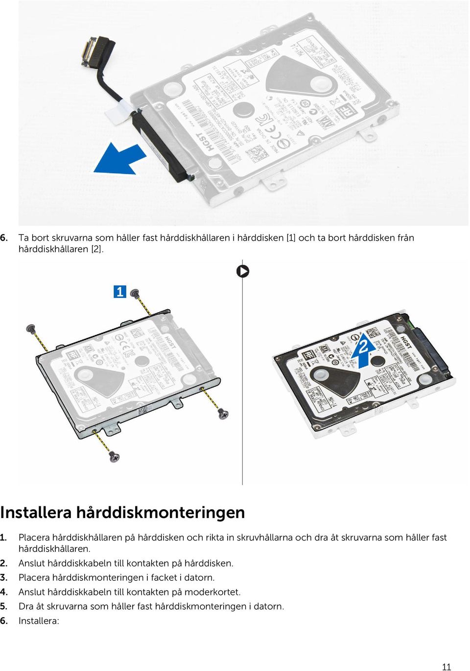 Placera hårddiskhållaren på hårddisken och rikta in skruvhållarna och dra åt skruvarna som håller fast hårddiskhållaren. 2.