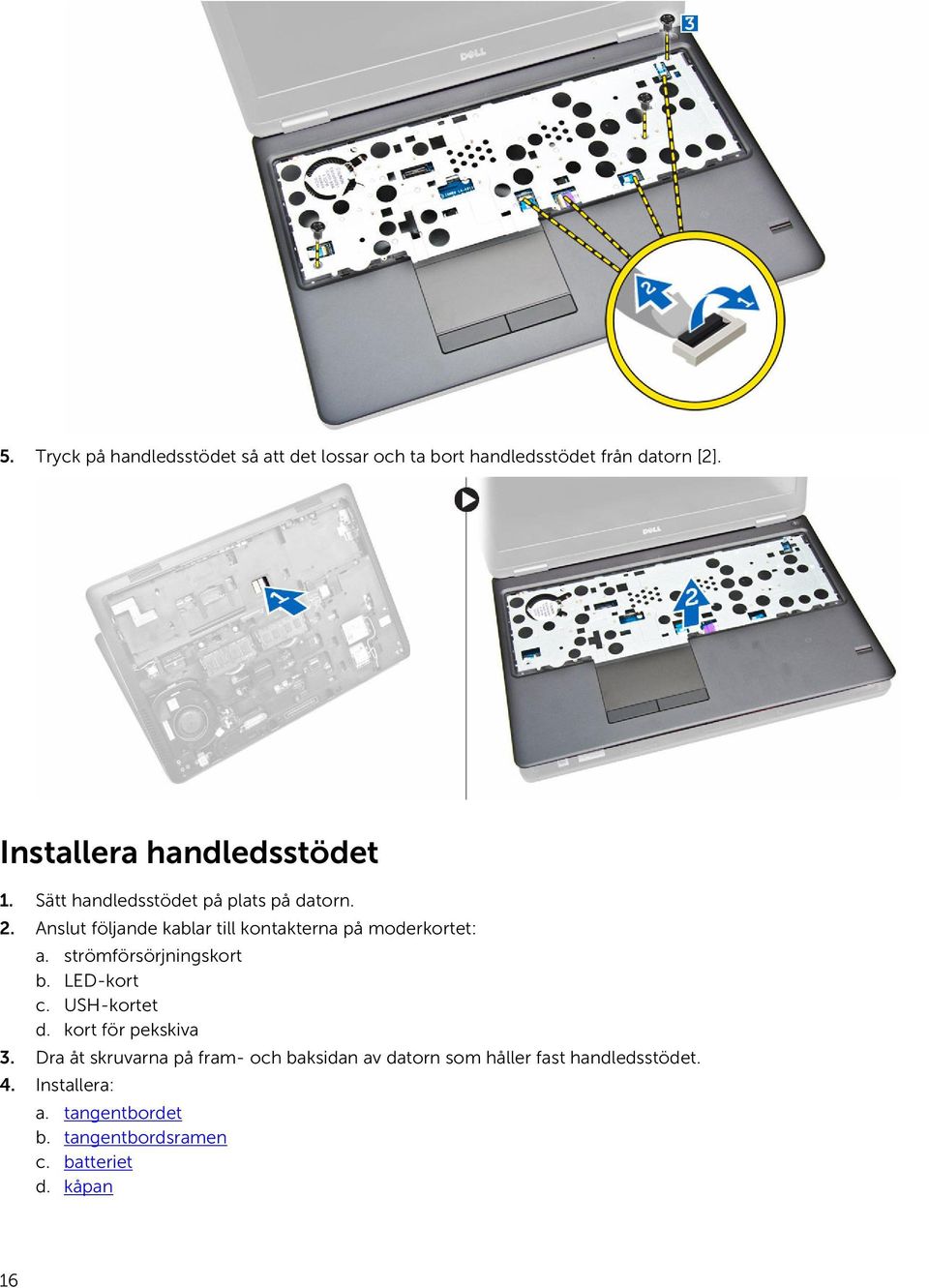 Anslut följande kablar till kontakterna på moderkortet: a. strömförsörjningskort b. LED-kort c. USH-kortet d.