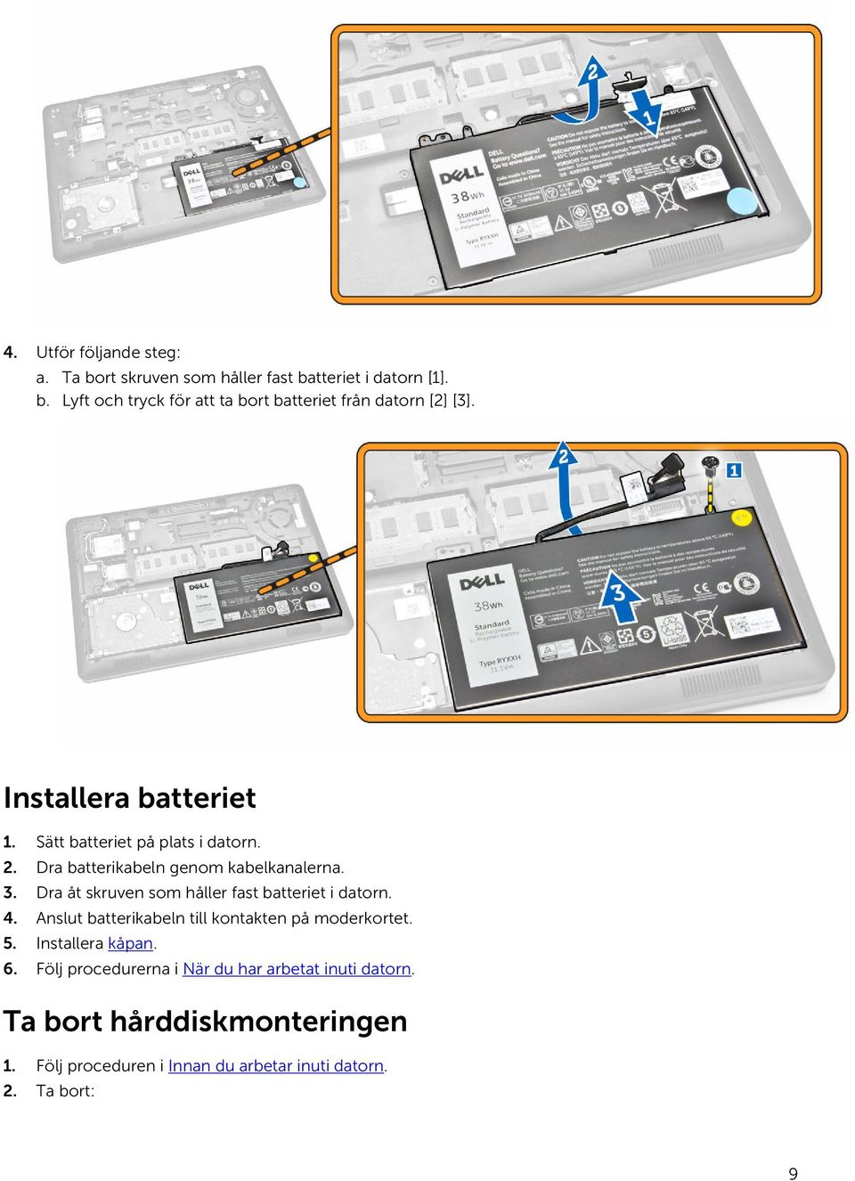 Dra åt skruven som håller fast batteriet i datorn. 4. Anslut batterikabeln till kontakten på moderkortet. 5. Installera kåpan. 6.