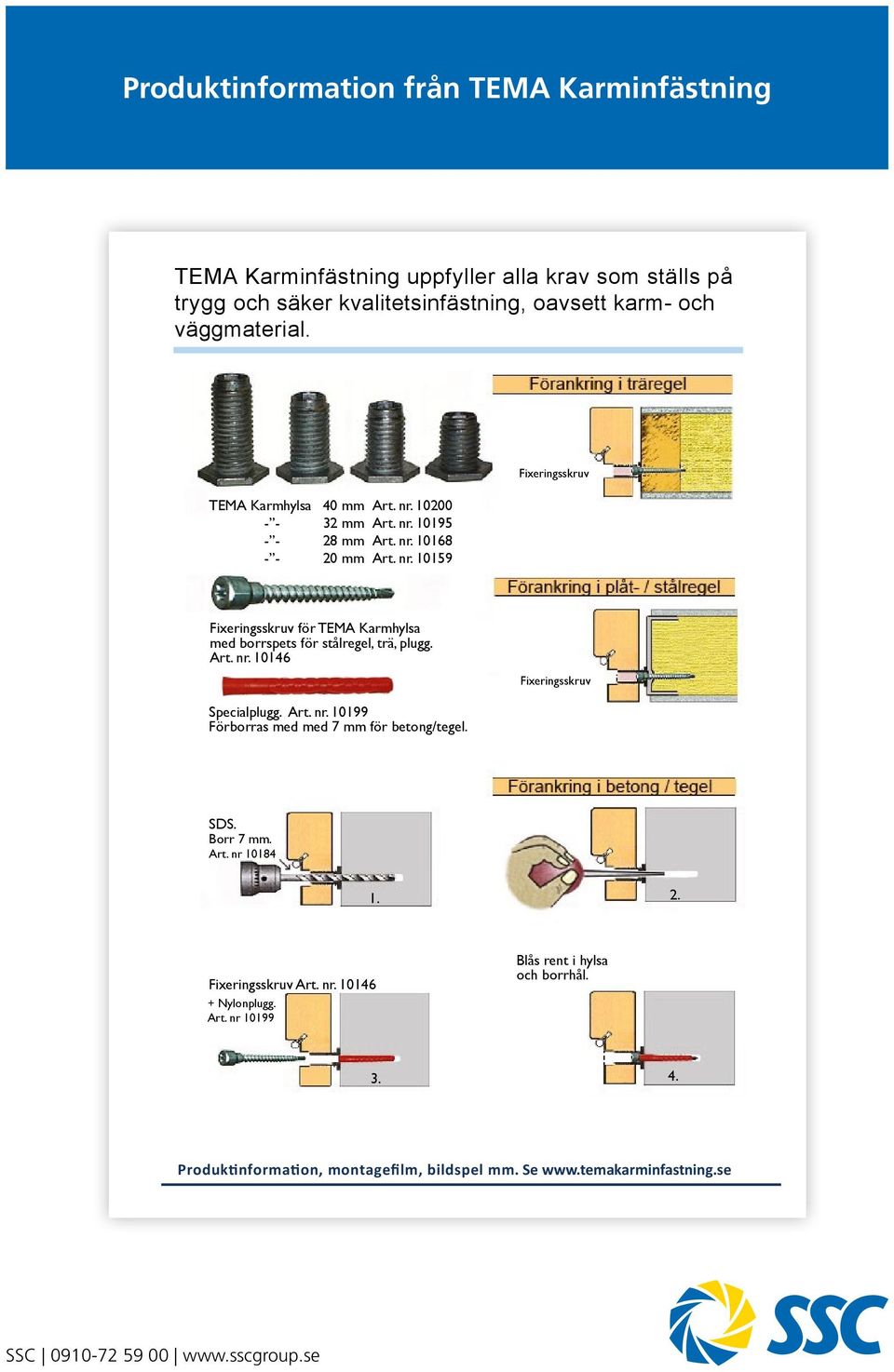 Art. nr. 10146 Specialplugg. Art. nr. 10199 Förborras med med 7 mm för betong/tegel. Fixeringsskruv SDS. Borr 7 mm. Art. nr 10184 1. 2. Fixeringsskruv Art. nr. 10146 + Nylonplugg.