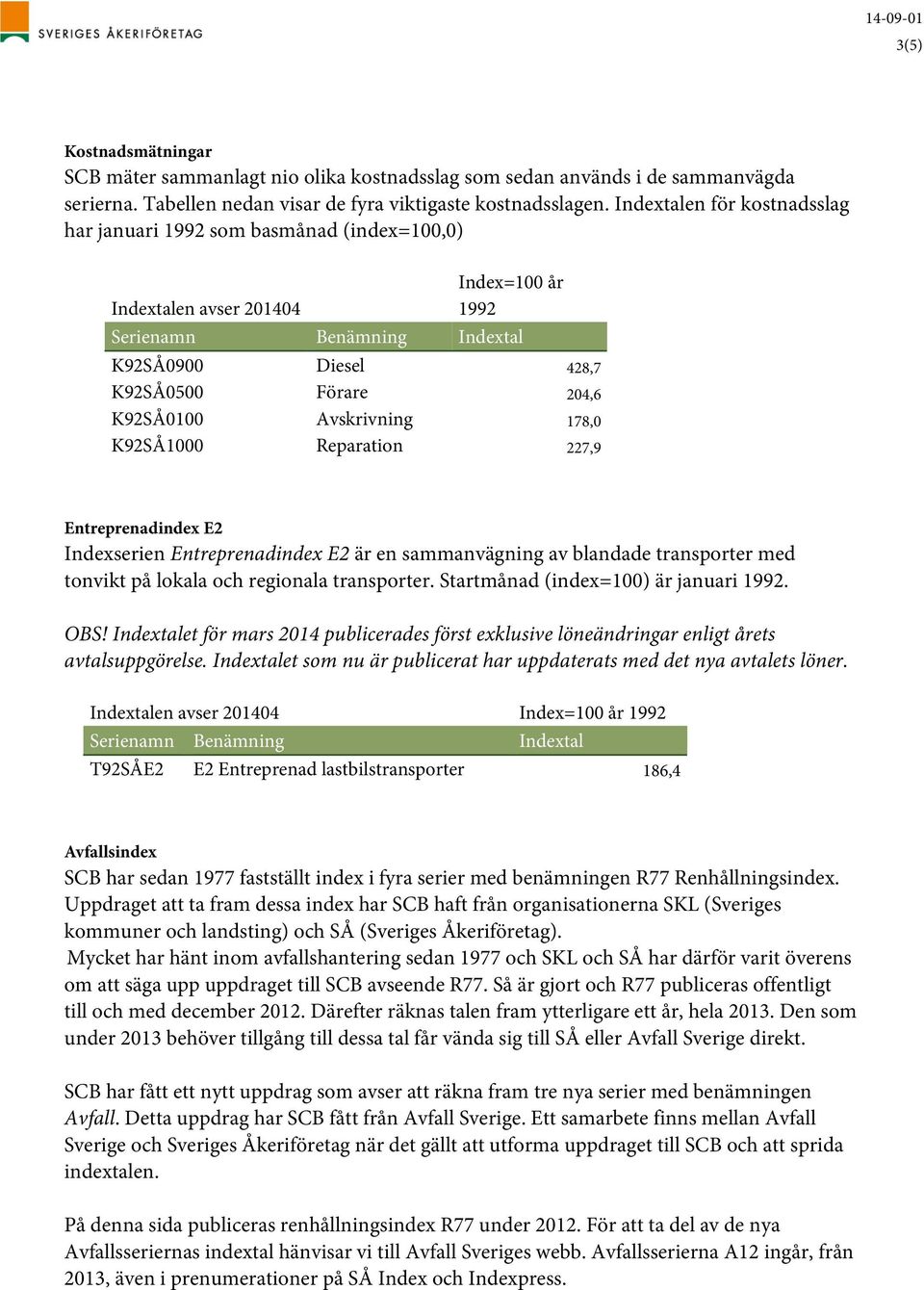 Avskrivning 178,0 K92SÅ1000 Reparation 227,9 Entreprenadindex E2 Indexserien Entreprenadindex E2 är en sammanvägning av blandade transporter med tonvikt på lokala och regionala transporter.