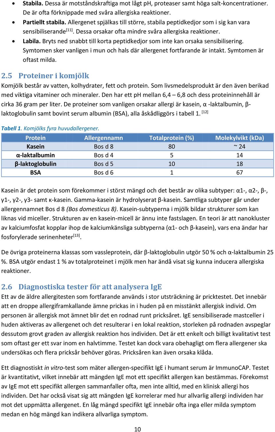 Bryts ned snabbt till korta peptidkedjor som inte kan orsaka sensibilisering. Symtomen sker vanligen i mun och hals där allergenet fortfarande är intakt. Symtomen är oftast milda. 2.