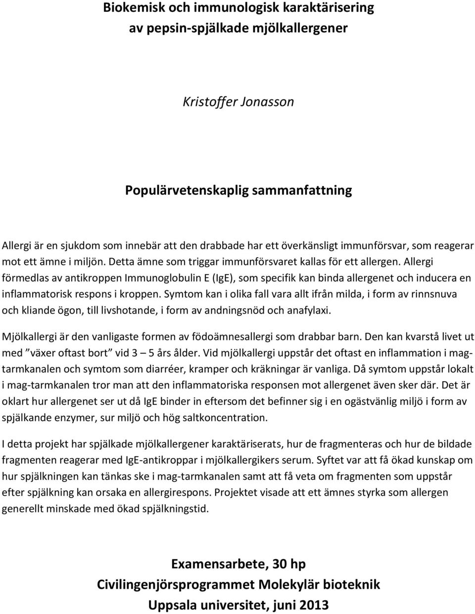 Allergi förmedlas av antikroppen Immunoglobulin E (IgE), som specifik kan binda allergenet och inducera en inflammatorisk respons i kroppen.