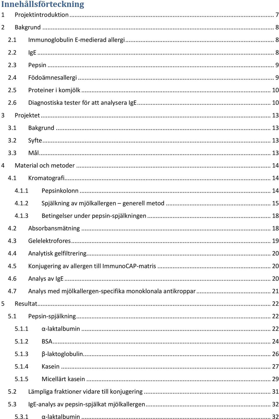 .. 15 4.1.3 Betingelser under pepsin-spjälkningen... 18 4.2 Absorbansmätning... 18 4.3 Gelelektrofores... 19 4.4 Analytisk gelfiltrering... 20 4.5 Konjugering av allergen till ImmunoCAP-matris... 20 4.6 Analys av IgE.