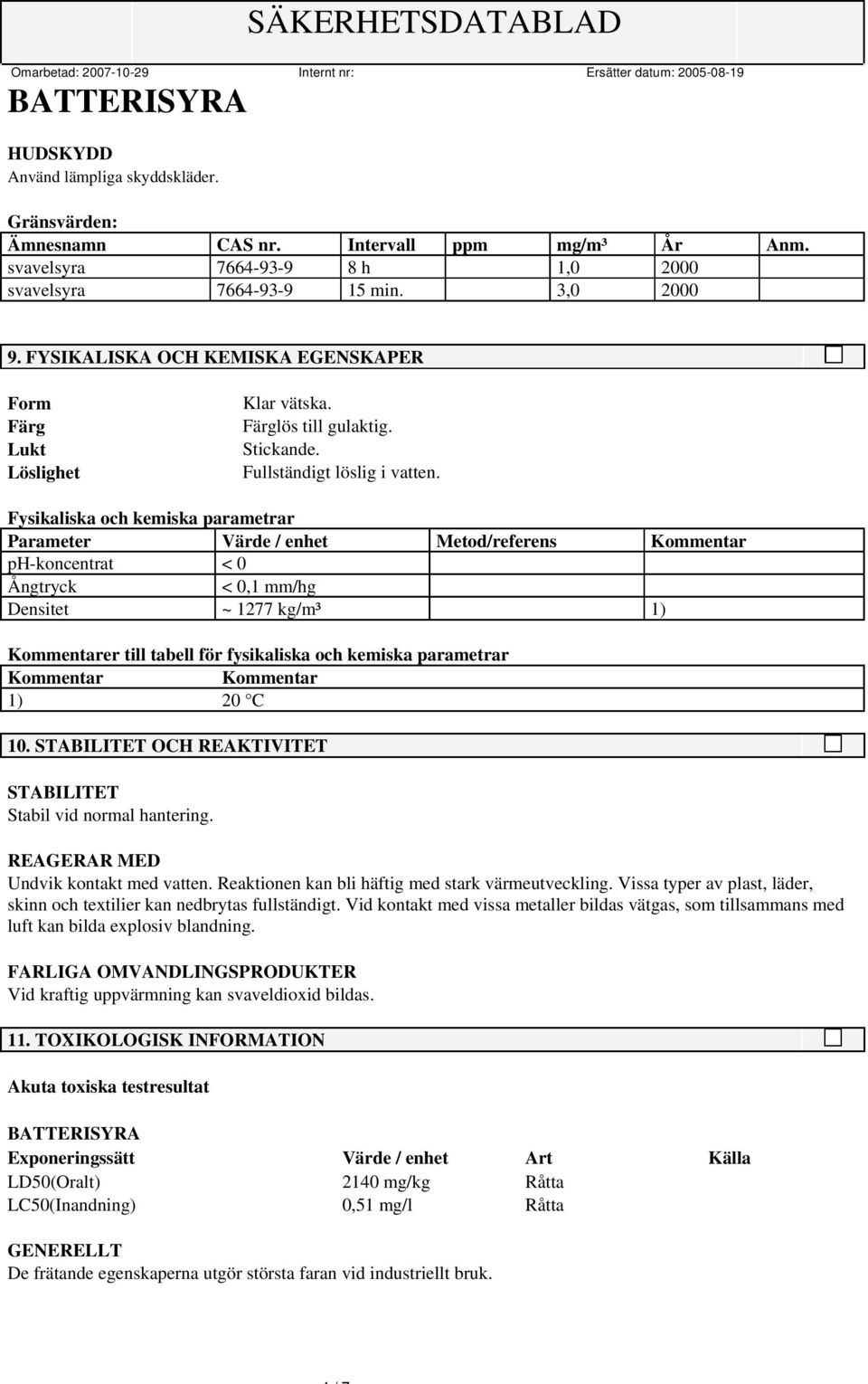 Fysikaliska och kemiska parametrar Parameter Värde / enhet Metod/referens Kommentar ph-koncentrat < 0 Ångtryck < 0,1 mm/hg Densitet ~ 1277 kg/m³ 1) Kommentarer till tabell för fysikaliska och kemiska