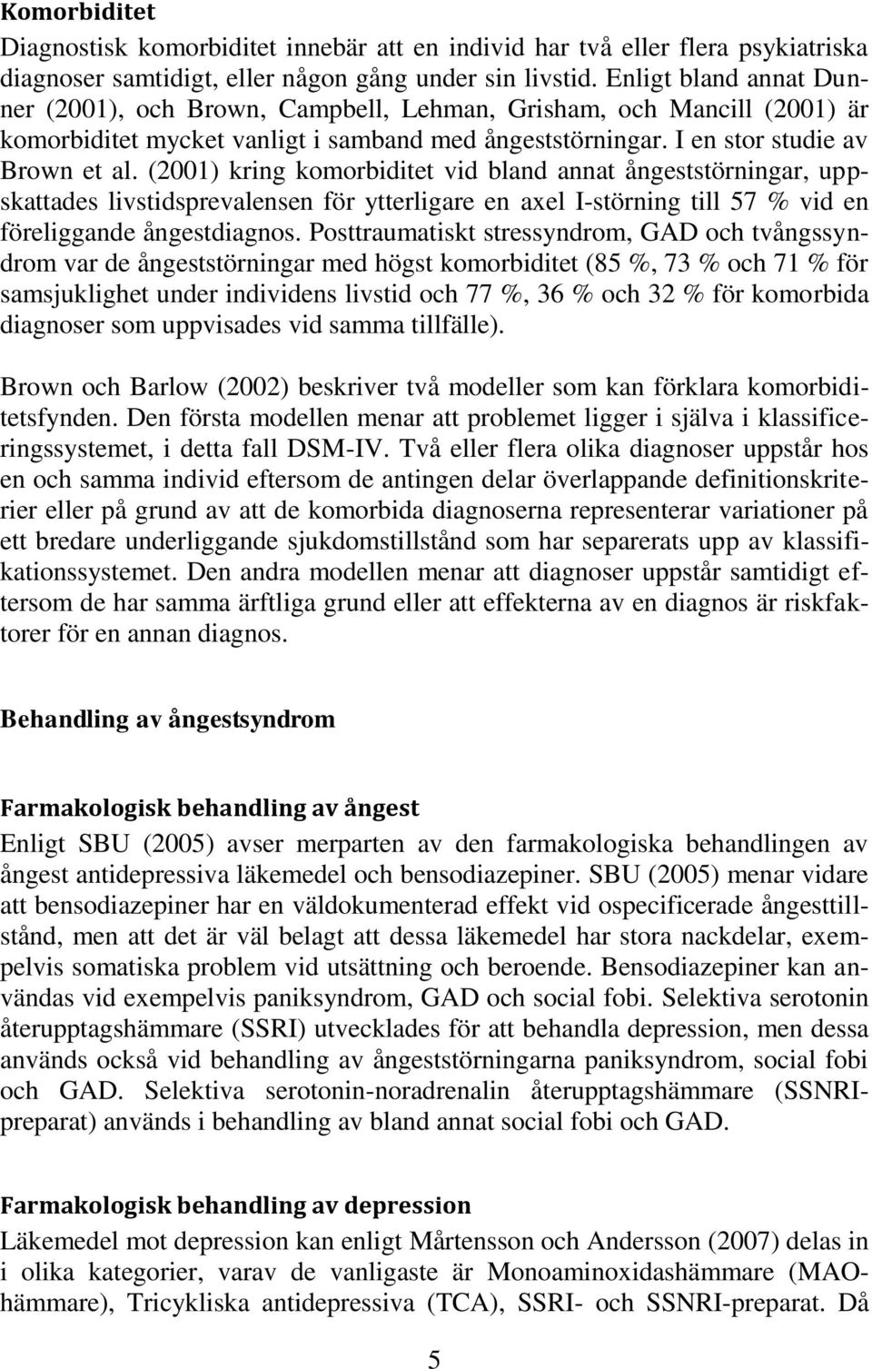 (2001) kring komorbiditet vid bland annat ångeststörningar, uppskattades livstidsprevalensen för ytterligare en axel I-störning till 57 % vid en föreliggande ångestdiagnos.