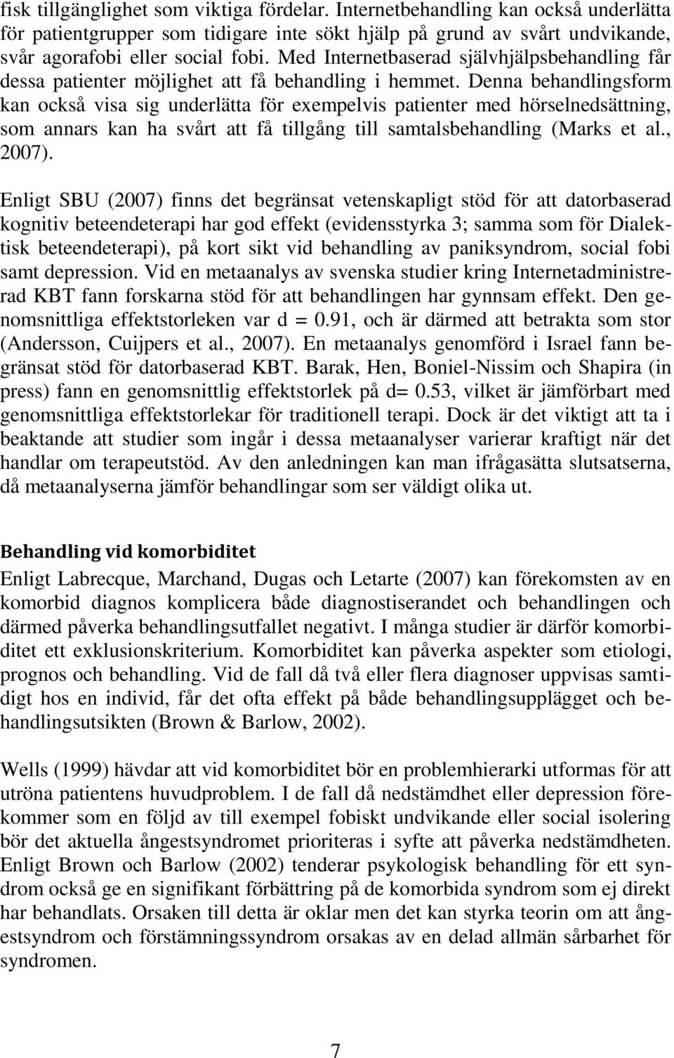 Denna behandlingsform kan också visa sig underlätta för exempelvis patienter med hörselnedsättning, som annars kan ha svårt att få tillgång till samtalsbehandling (Marks et al., 2007).