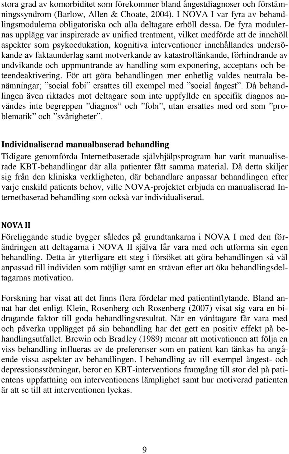 De fyra modulernas upplägg var inspirerade av unified treatment, vilket medförde att de innehöll aspekter som psykoedukation, kognitiva interventioner innehållandes undersökande av faktaunderlag samt