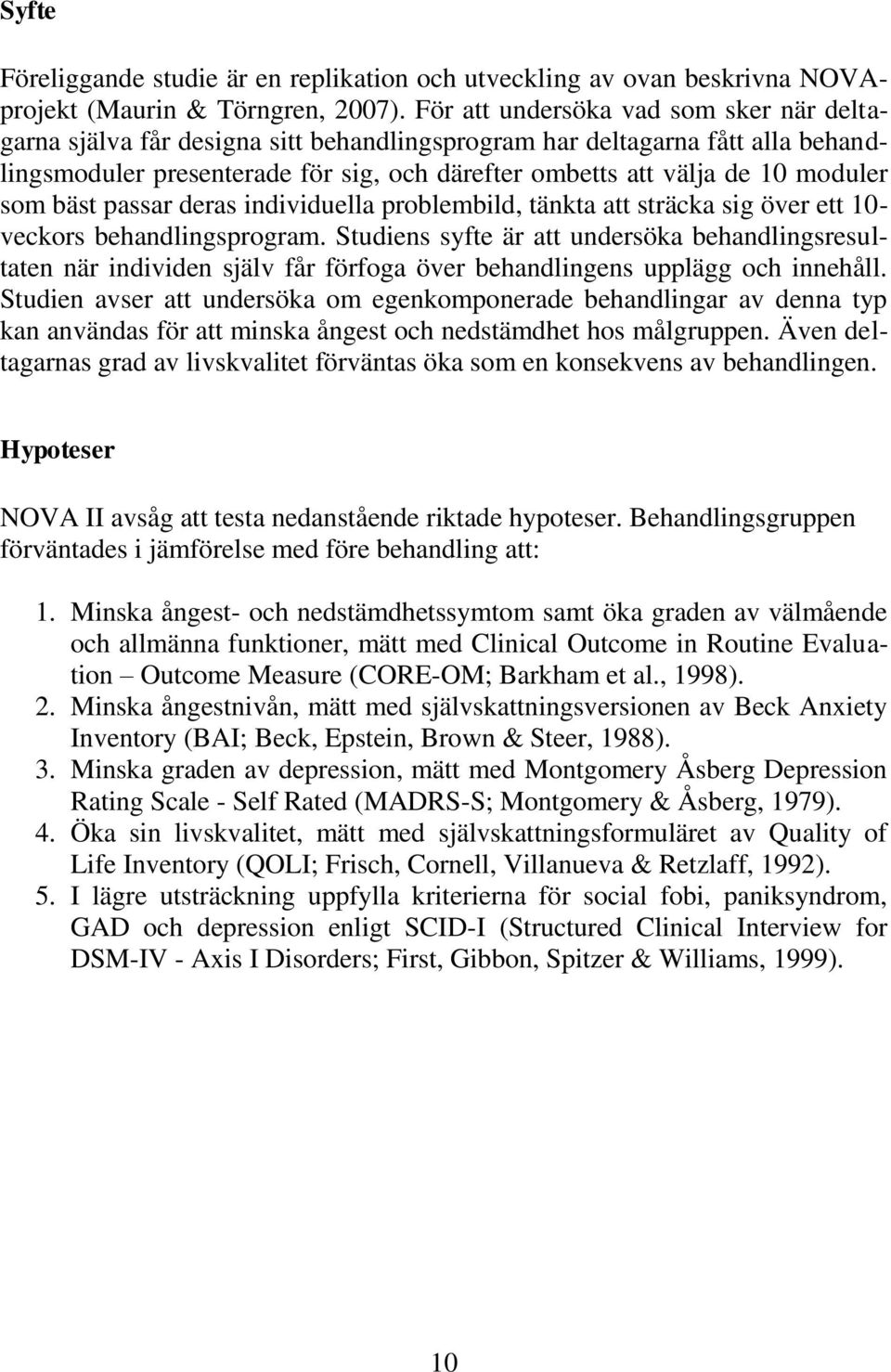 som bäst passar deras individuella problembild, tänkta att sträcka sig över ett 10- veckors behandlingsprogram.