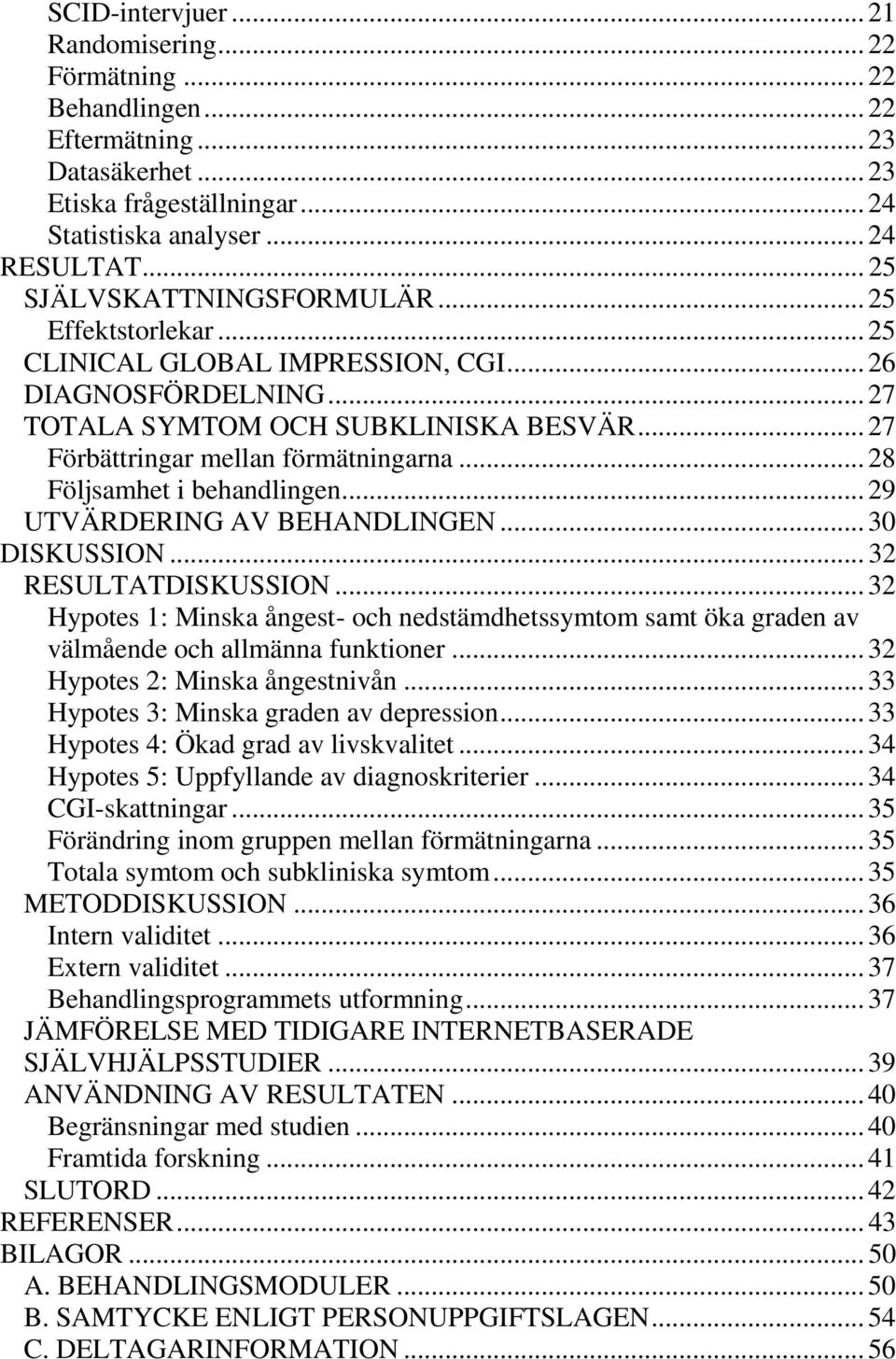 .. 28 Följsamhet i behandlingen... 29 UTVÄRDERING AV BEHANDLINGEN... 30 DISKUSSION... 32 RESULTATDISKUSSION.