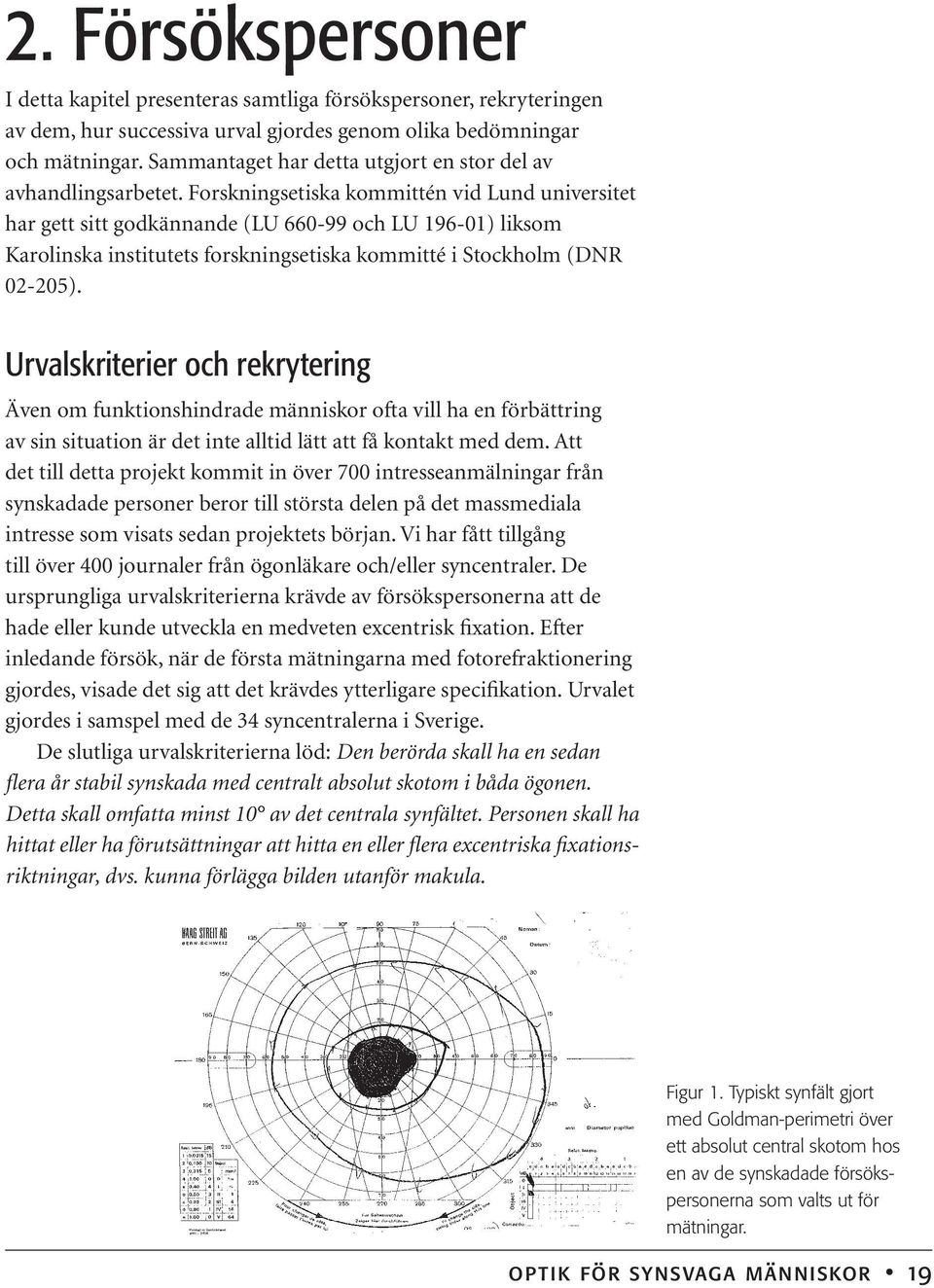 Forskningsetiska kommittén vid Lund universitet har gett sitt godkännande (LU 660-99 och LU 196-01) liksom Karolinska institutets forskningsetiska kommitté i Stockholm (DNR 02-205).