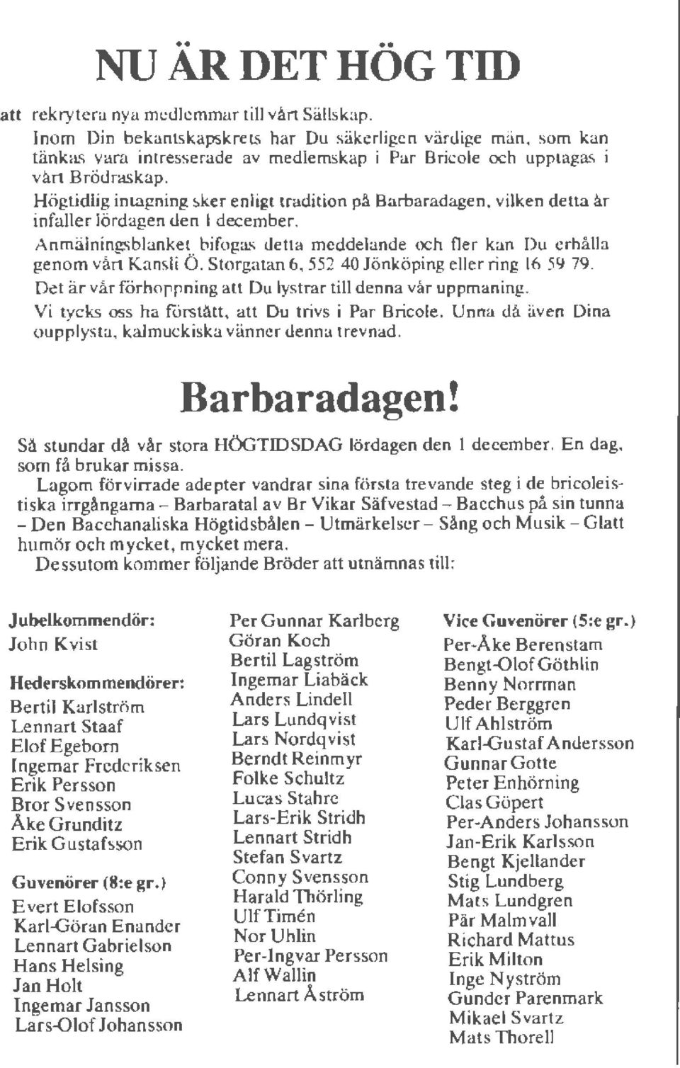 Högtidlig intagning sker enligt tradition på Barbaradagen. vilken detta år infaller lördagen den l december. Anmälningsbiaoket bifogas detta meddelande och fler kan Du erhålla genom vårt Kansli Ö.