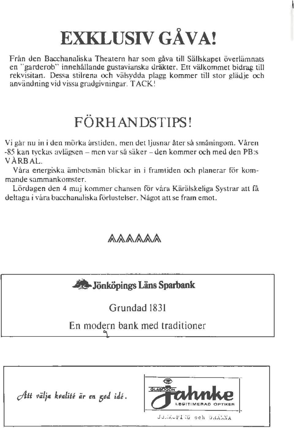 Våren -85 kan tyckas avlägsen- men var så säker- den kommer och med den PB:s VÅRBAL. Våra energiska ämbetsmän blickar in i framtiden och planerar för kommande sammankomster.